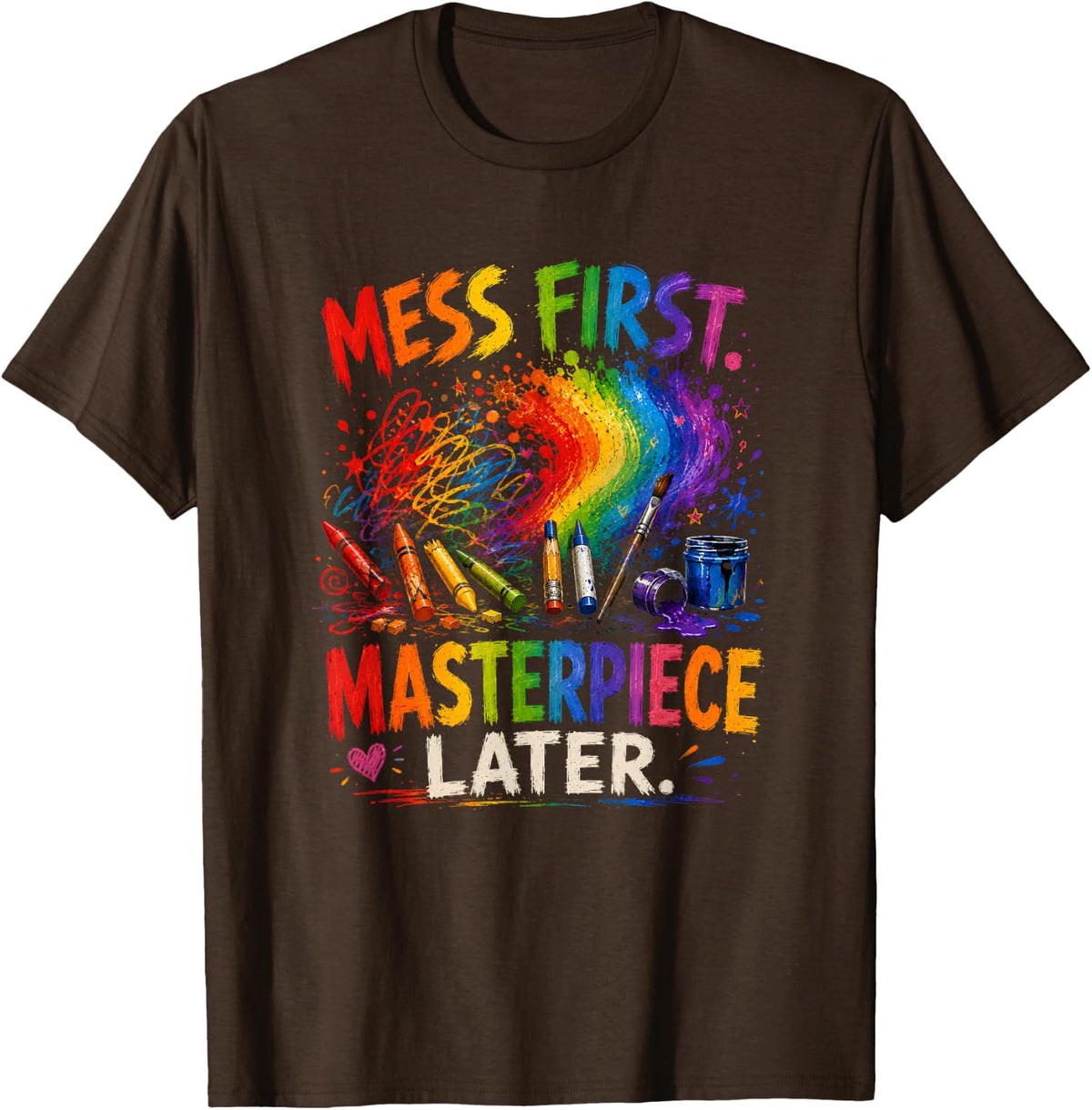Mess First Masterpiece Later Art Teacher Rainbow Paint T-Shirt - Brown