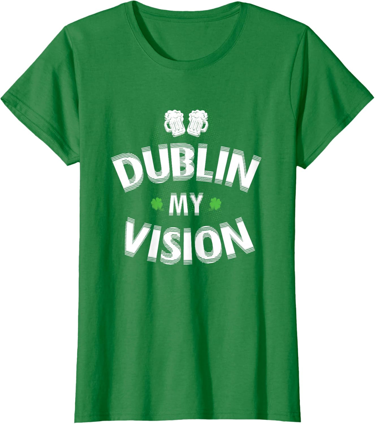 Irish st patricks day Dublin My Vision Funny T-Shirt - Kelly Green