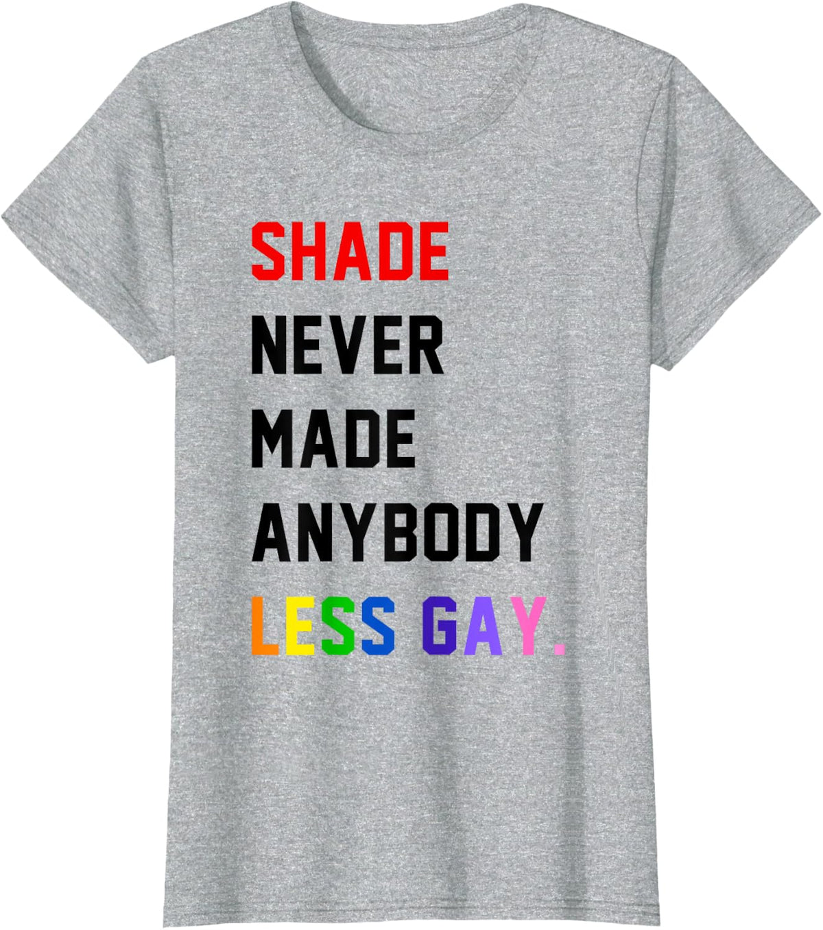 Shade Never Made Anybody Less Gay Pride Month LGBTQ T-Shirt - Heather Grey