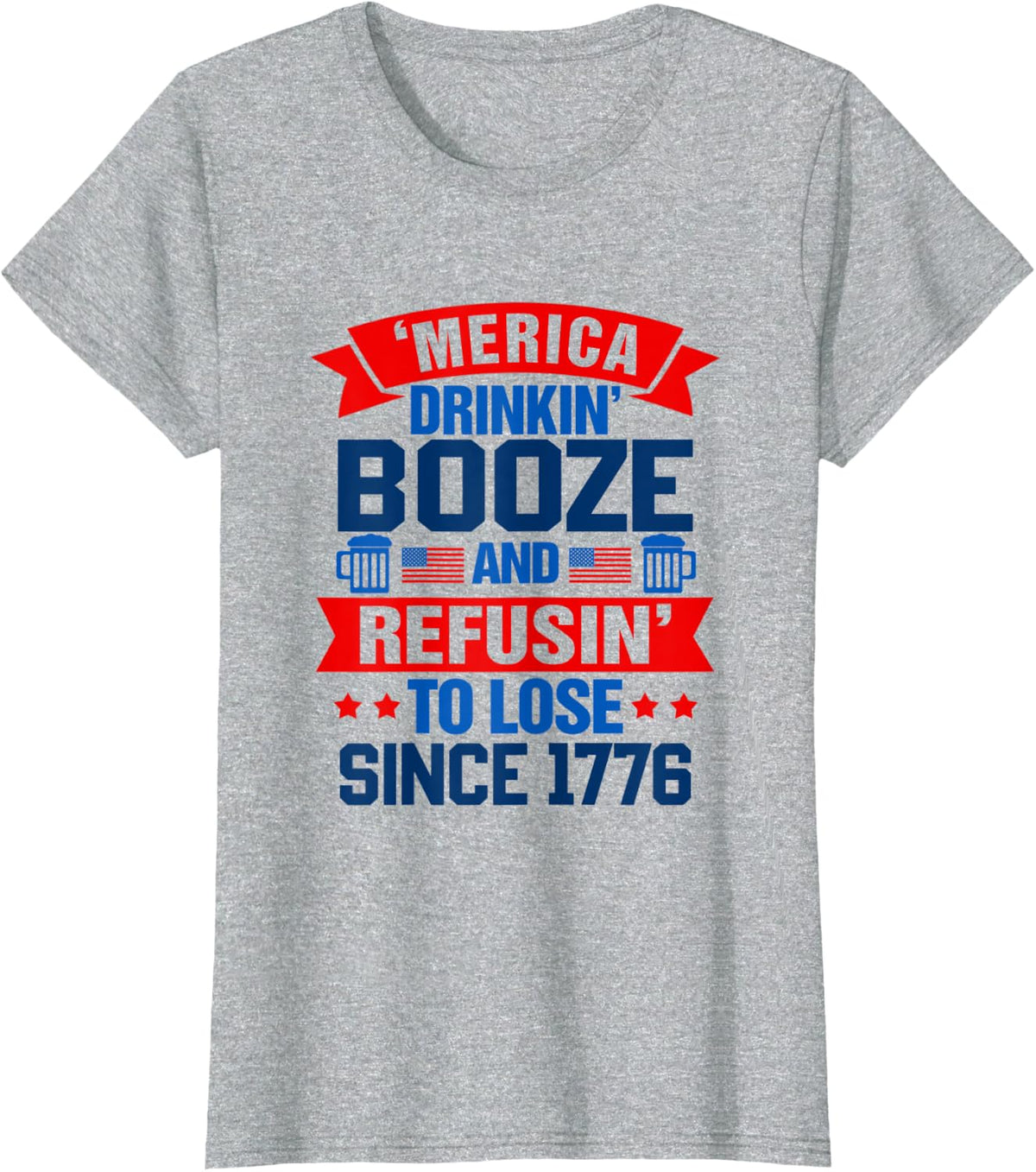 Merica Drinkin' Booze & Refusin' To Lose 4th Of July Drinker T-Shirt for Women Men - Heather Grey