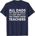 l Dads Are Created Equal But Only The Finest Raise Teachers T-Shirt - Navy Blue