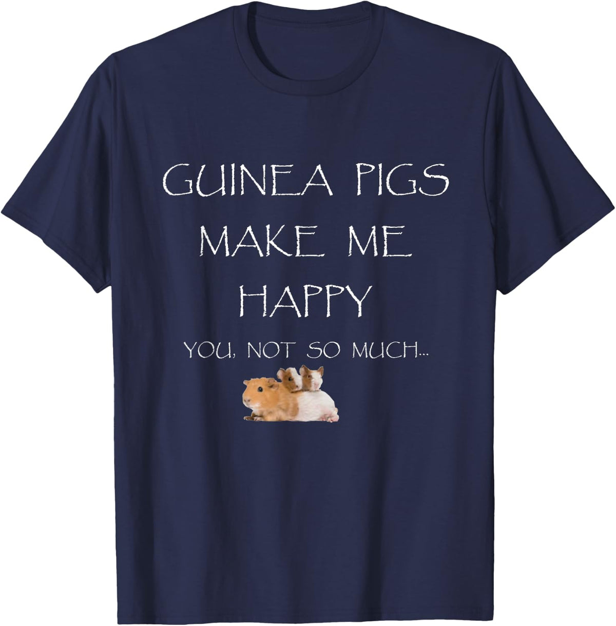 Guinea Pigs Make Me Happy You Not So Much T-Shirt - Navy Blue