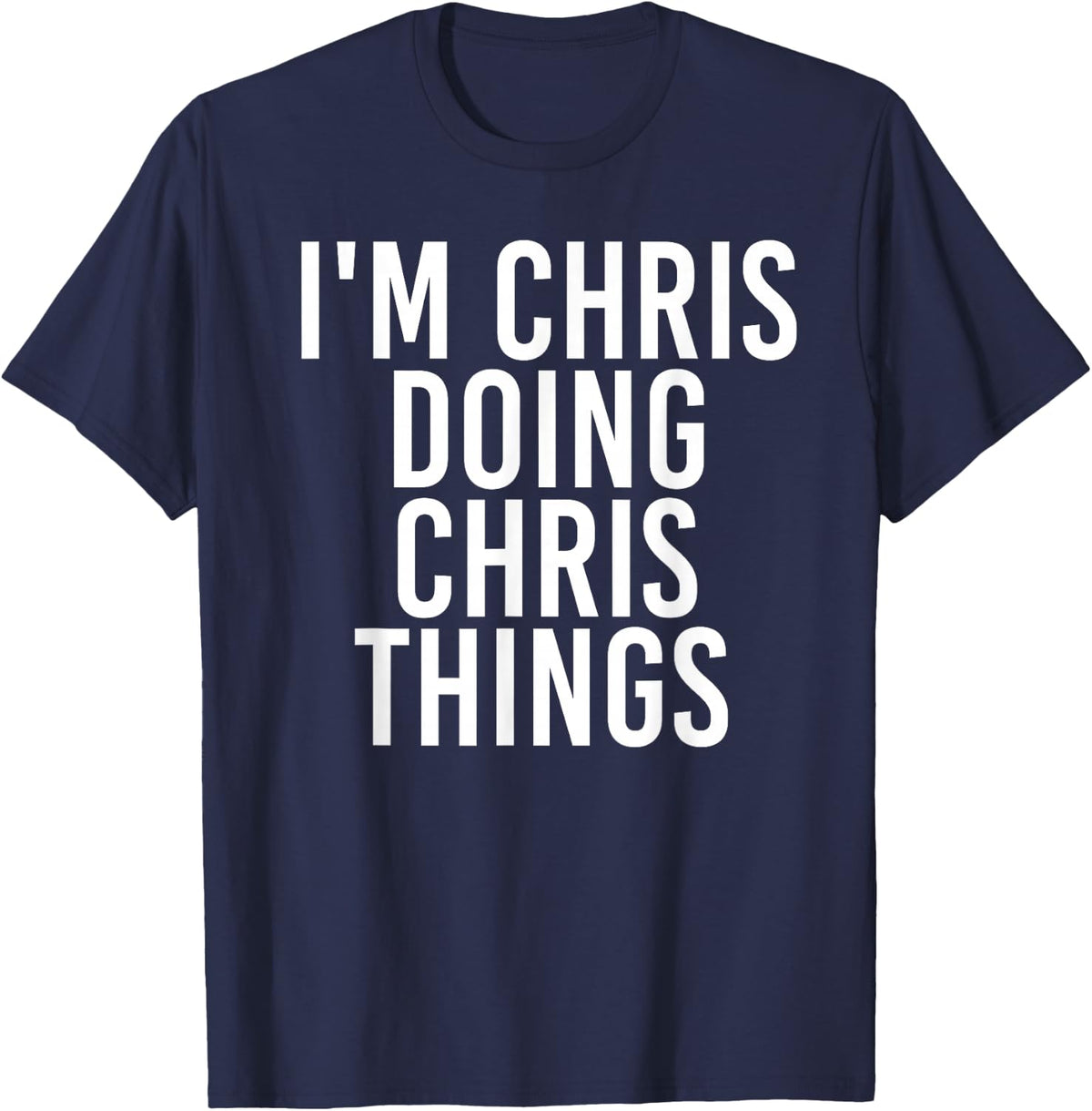 I'M CHRIS DOING CHRIS THINGS Shirt Funny Christmas Gift Idea T-Shirt - Navy Blue