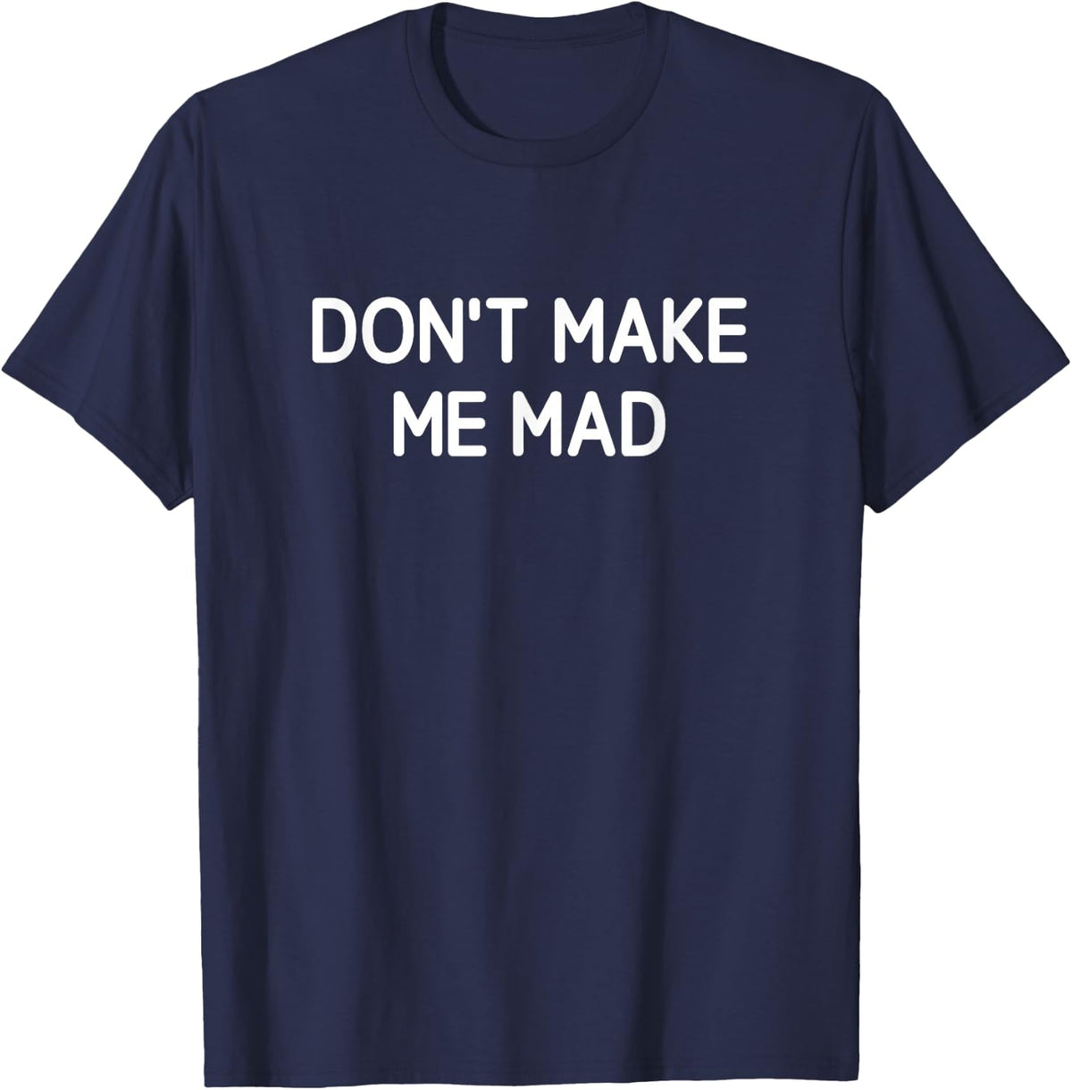 Don't Make Me Mad, Funny, Jokes, Sarcastic T-Shirt - Navy Blue