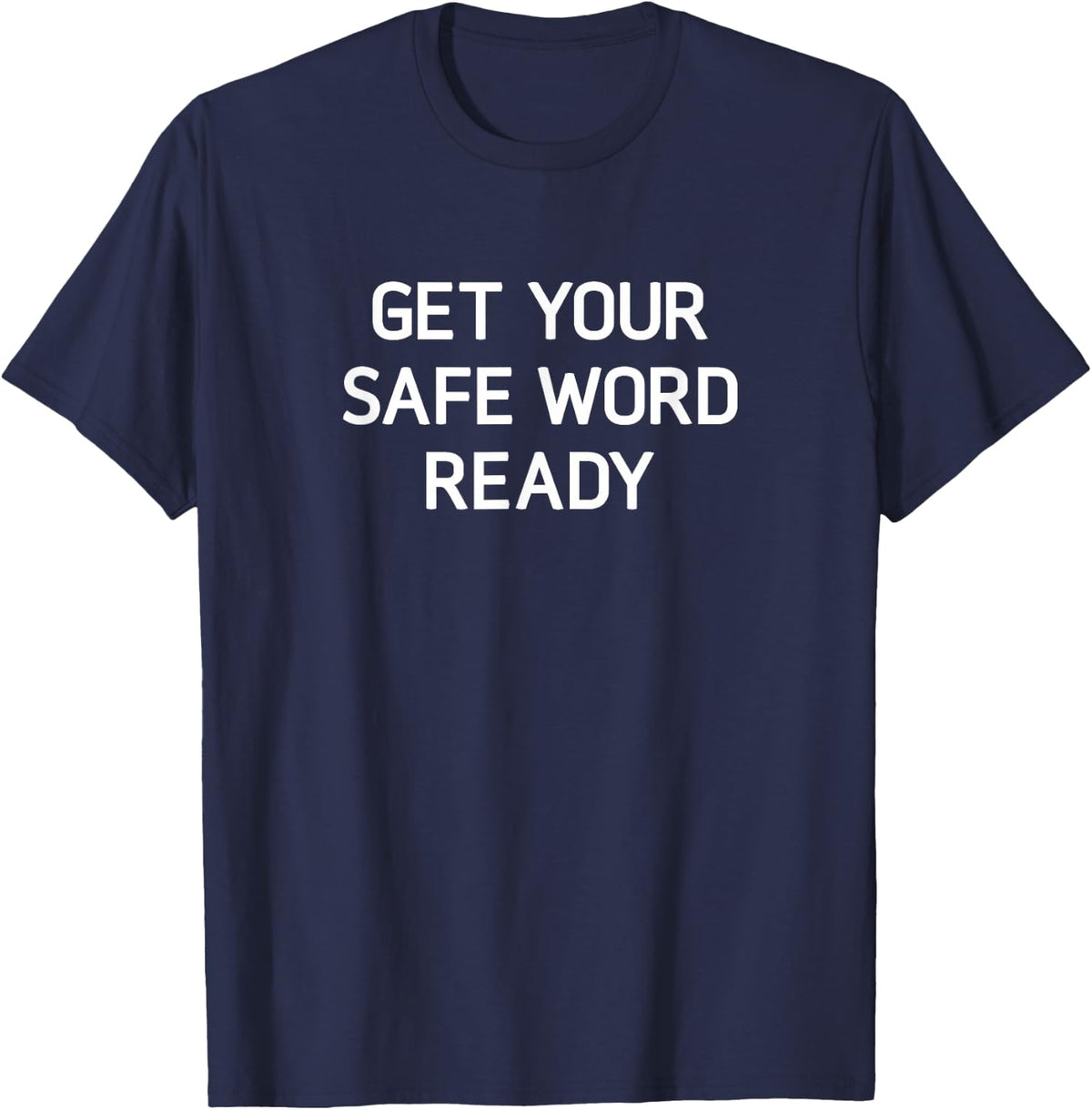 Get Your Safe Word Ready, Funny, Jokes, Sarcastic T-Shirt - Navy Blue