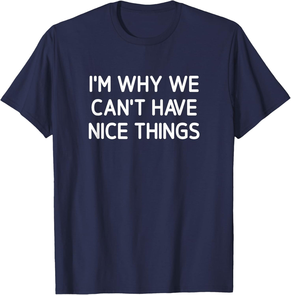 I'm Why We Can't Have Nice Things, Funny, Jokes, Sarcastic T-Shirt - Navy Blue