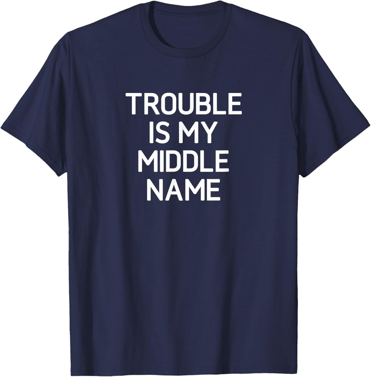 Trouble Is My Middle Name, Funny, Jokes, Sarcastic T-Shirt - Navy Blue