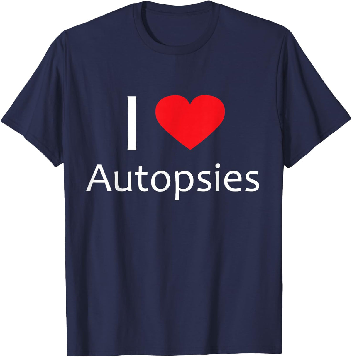 I Love Autopsies Forensic Science Medical Examiner T-Shirt T-Shirt - Navy Blue