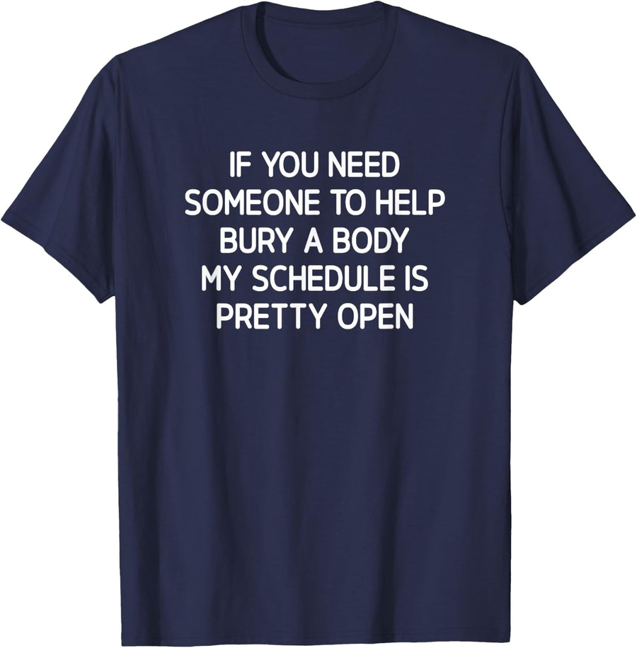 Funny Sarcastic Shirts If You Need Someone To Help Bury A Body Tees Hilarious T Shirts For Men Women - Navy Blue