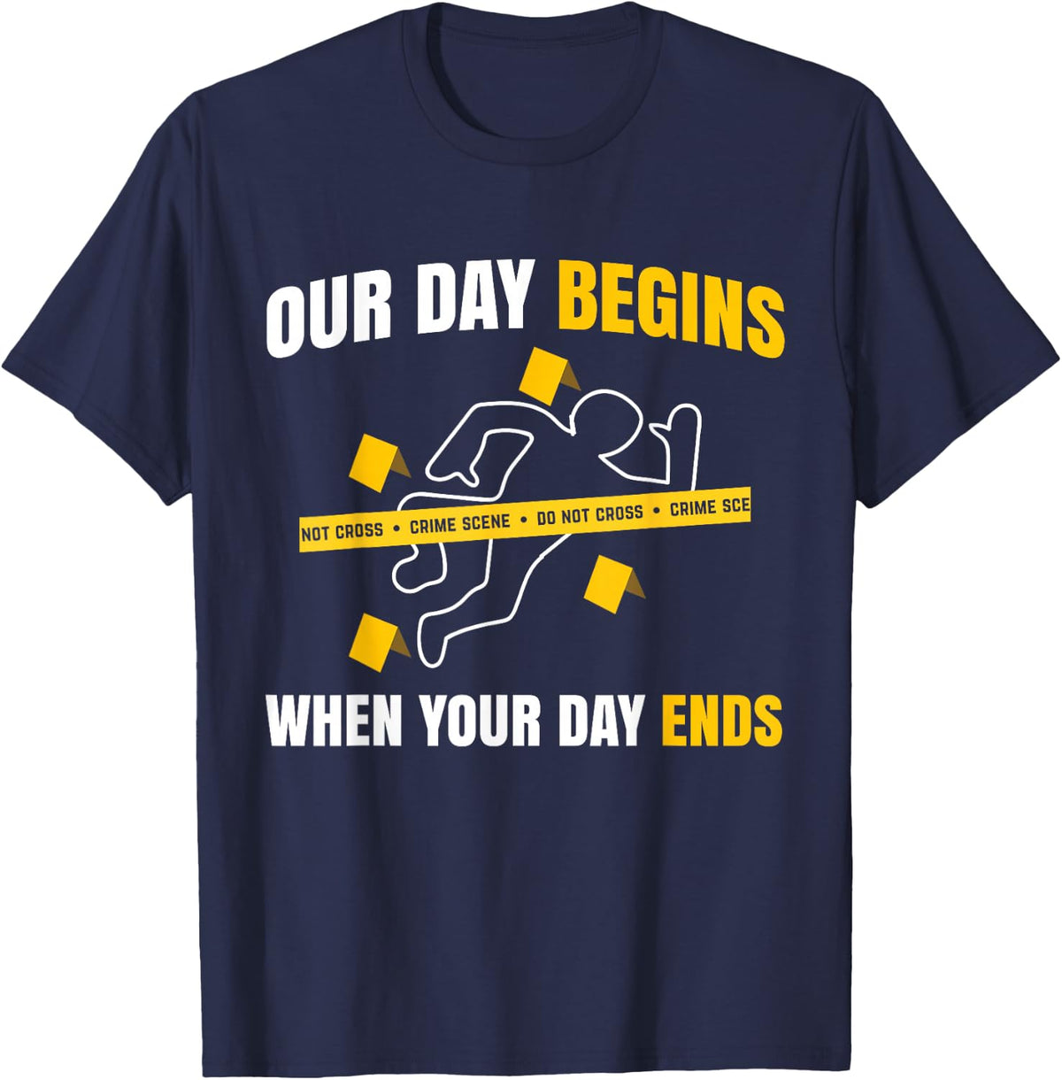 Our Day Begins When Your Day Ends Forensics Funny Gift T-Shirt - Navy Blue