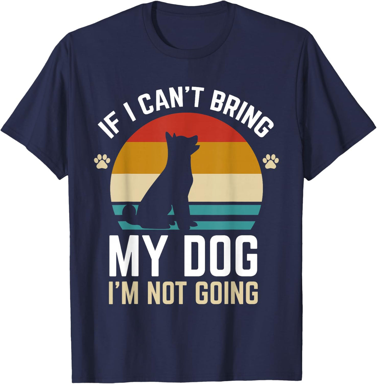 If I Can't Bring My Dog I'm Not Going Funny Dog Owner Gifts T-Shirt - Navy Blue