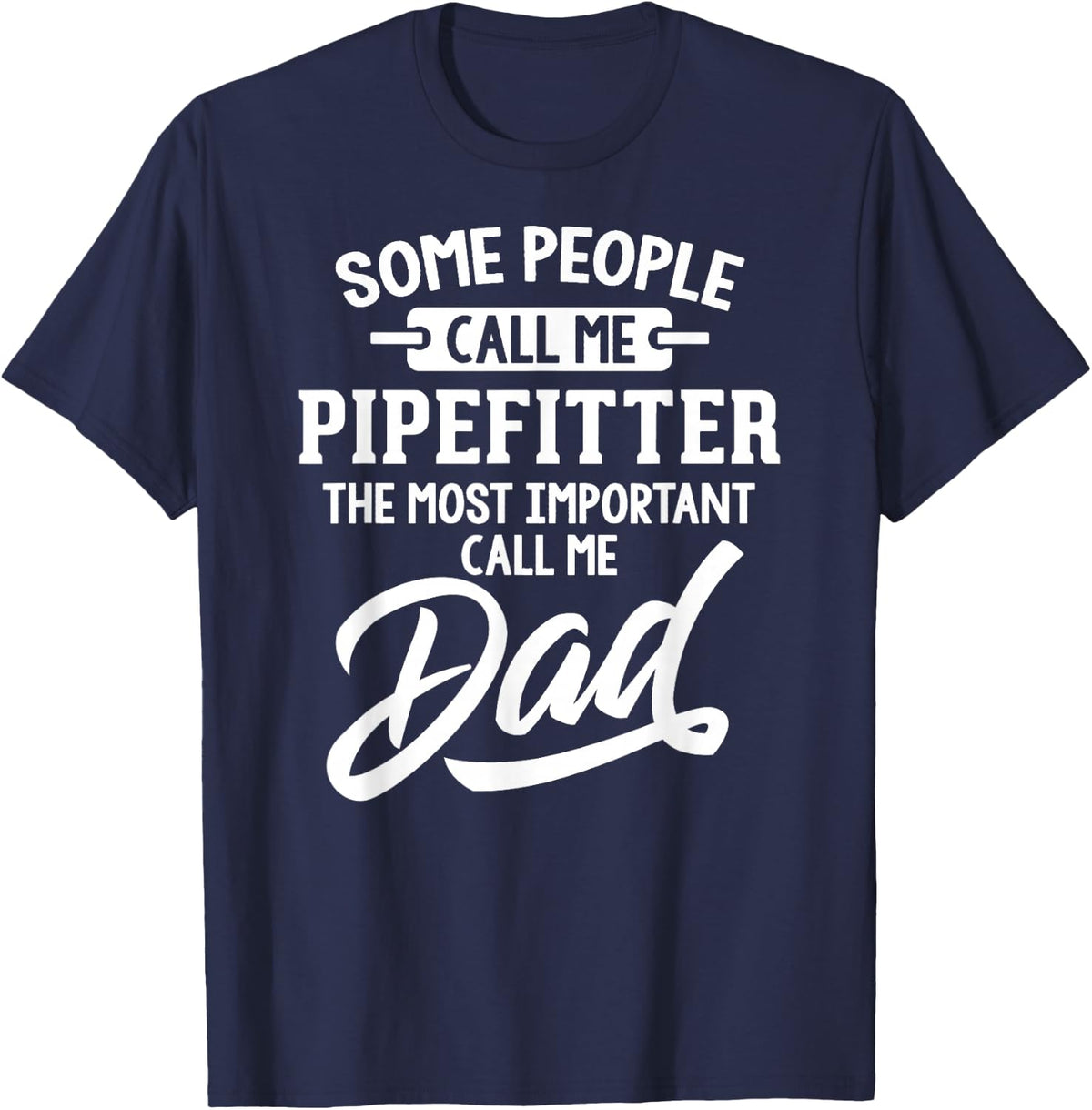 Pipefitter Dad T-Shirt Gift - Call Me Dad! T-Shirt - Navy Blue