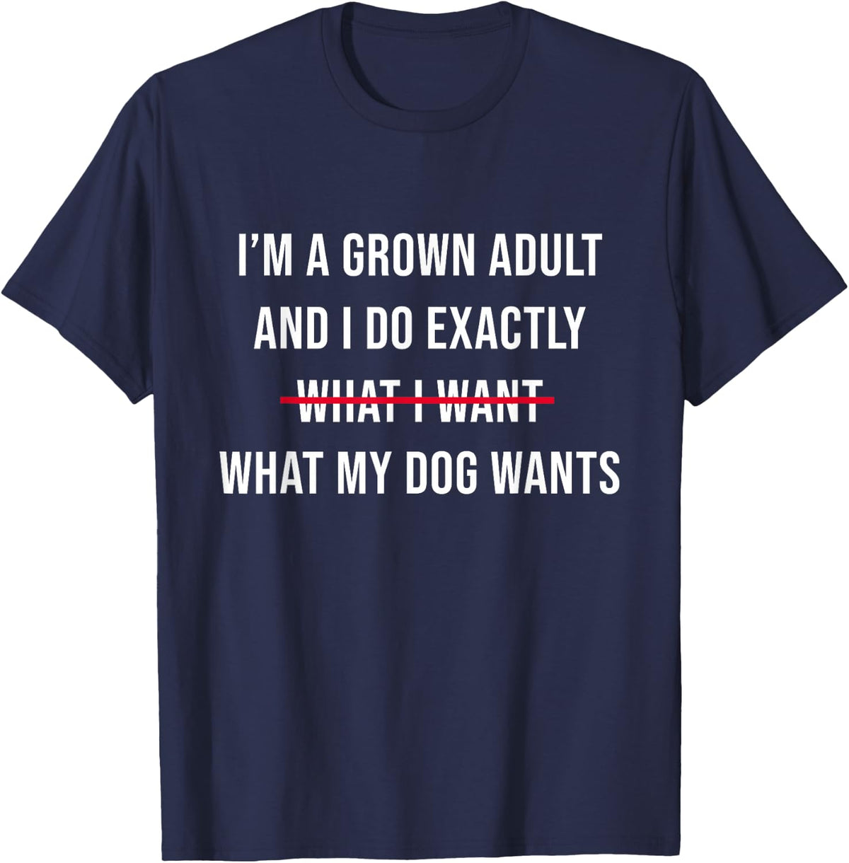 I’m A Grown Adult And I Do What My Dog Wants Funny T-Shirt - Navy Blue