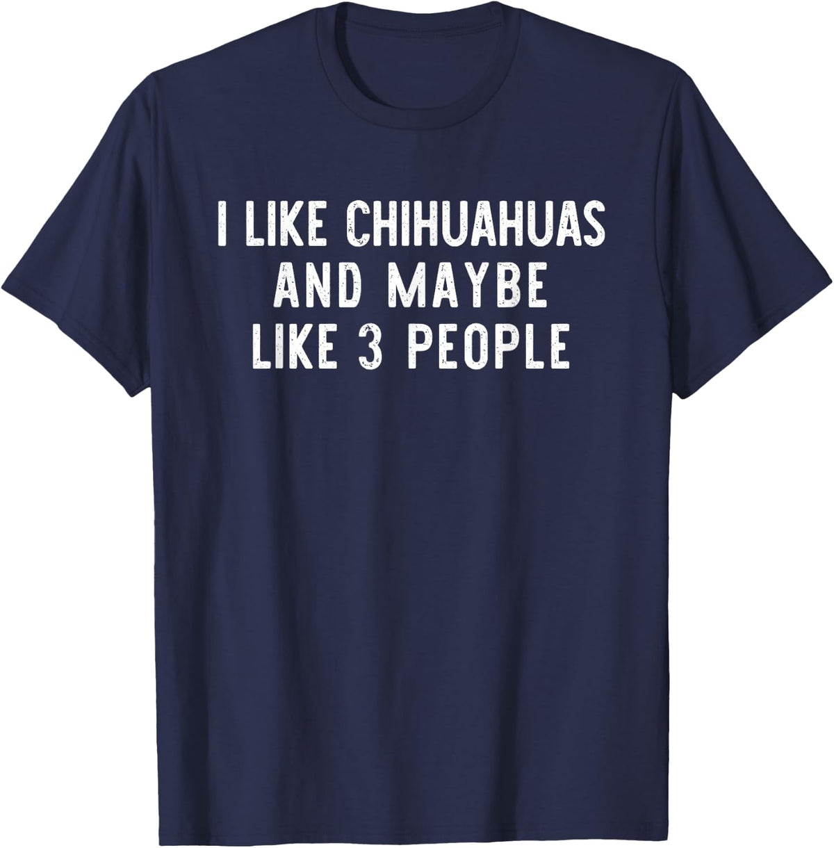 I Like Chihuahuas And Maybe 3 People Funny Dog Lover Gift T-Shirt - Navy Blue