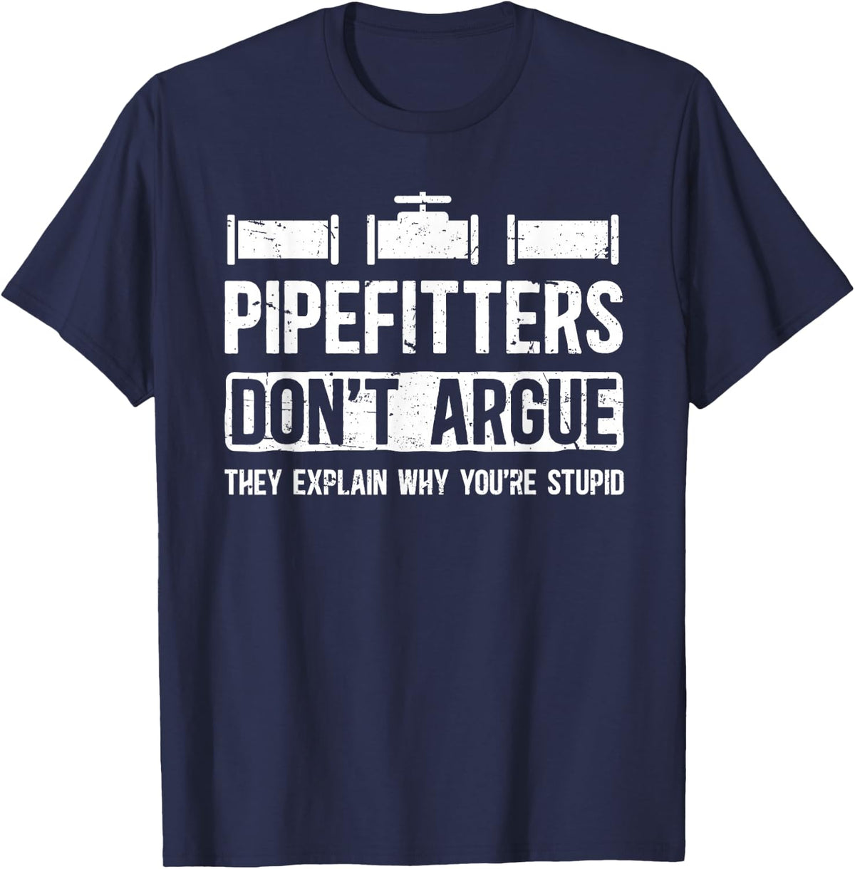 Pipefitters Don't Argue Pipefitter Steamfitter T-Shirt - Navy Blue