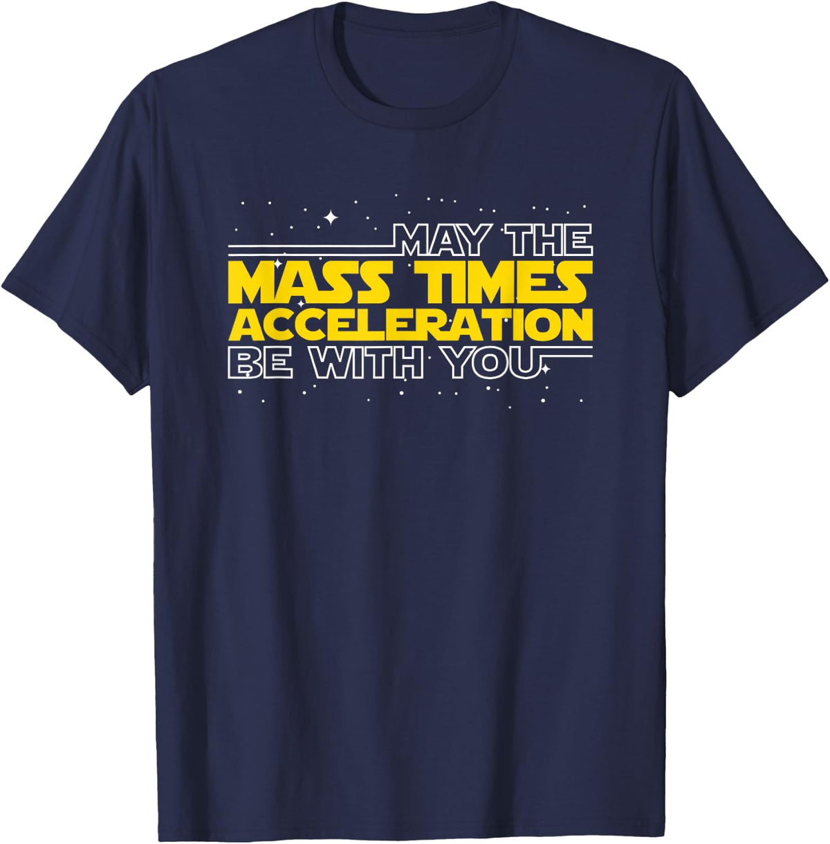May The Mass Times Acceleration Be With You Shirt Gift T-Shirt - Navy Blue
