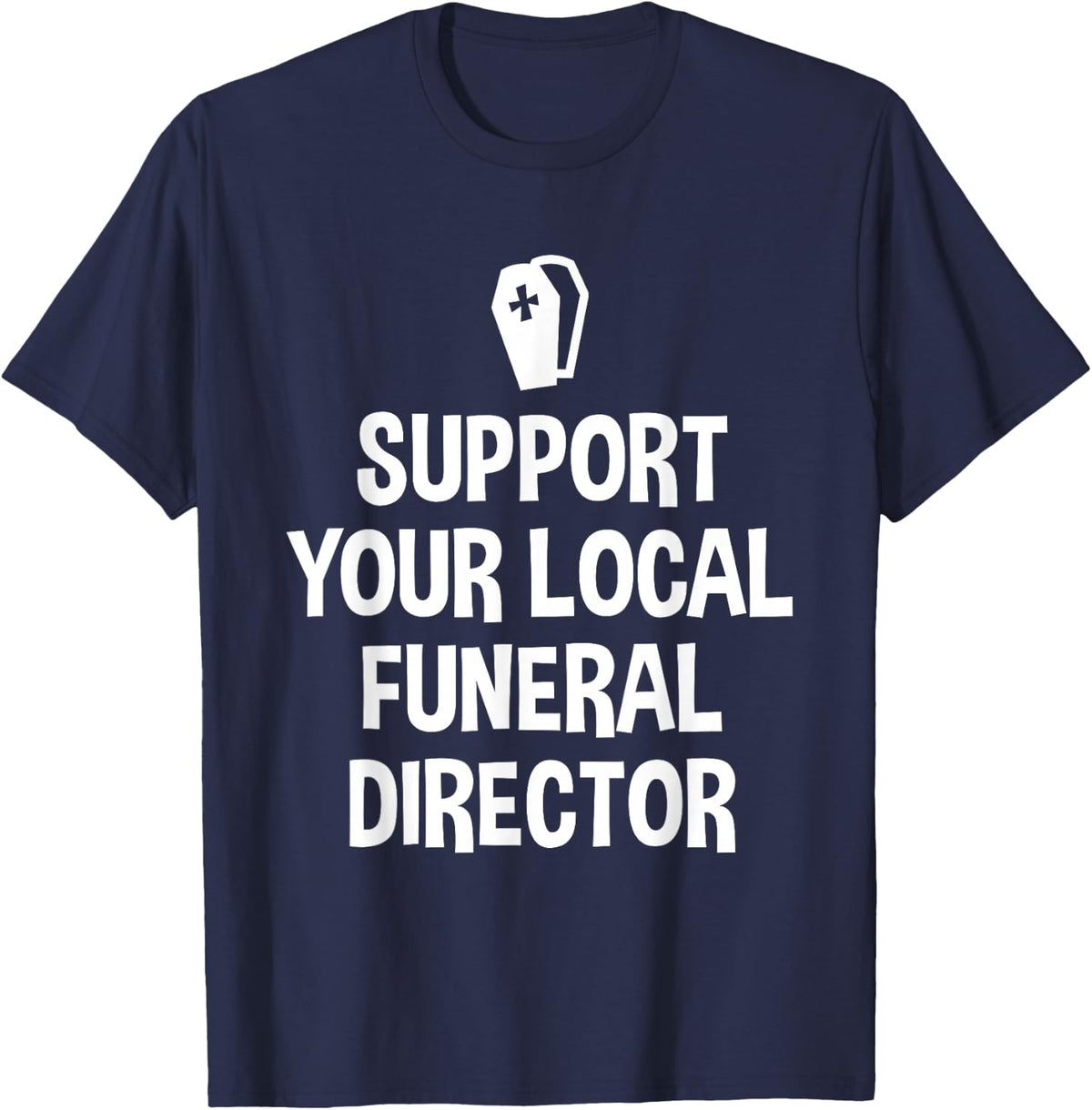 Mortuary Science Student Support Your Local Funeral Director T-Shirt - Navy Blue