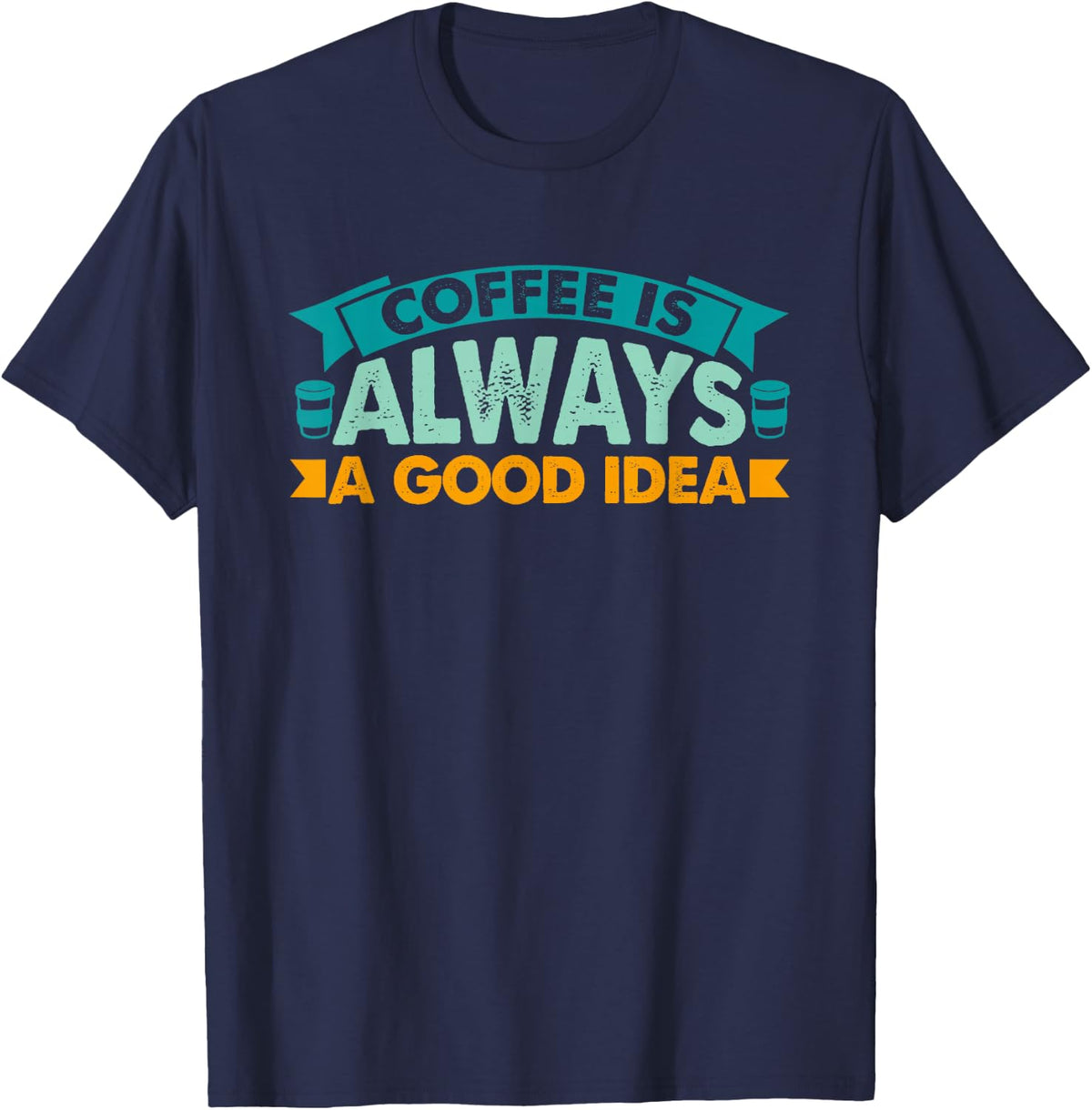 Coffee Is Always A Good Idea Coffee Lover T-Shirt - Navy Blue