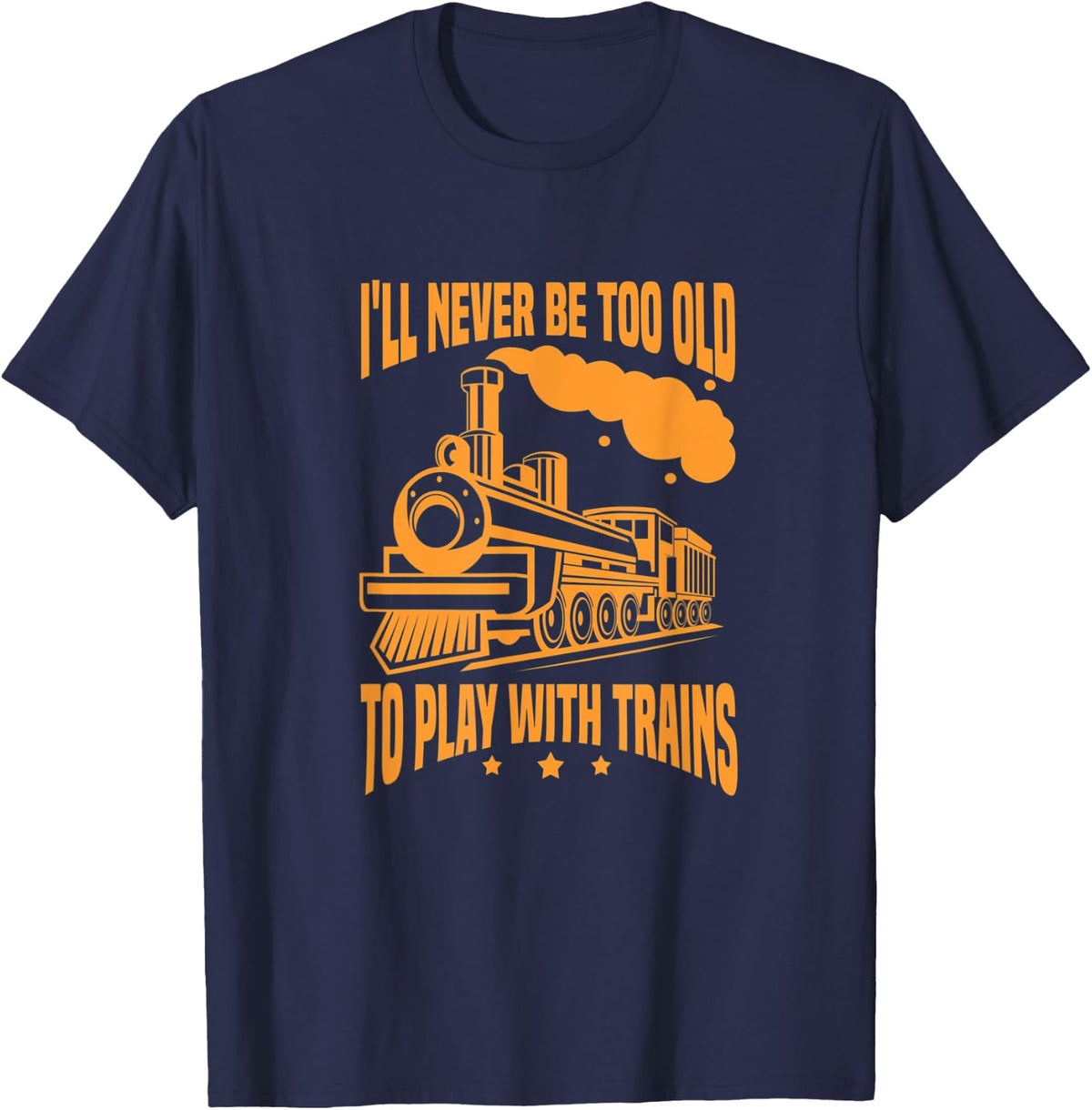 Train Funny I'll Never Be Too Old To Play With Trains T-Shirt - Navy Blue