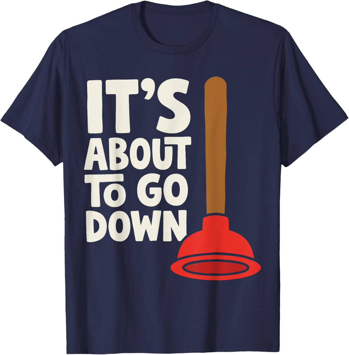 It’s About to Go Down Funny Plumber Plunger Plumbing Tee T-Shirt - Navy Blue