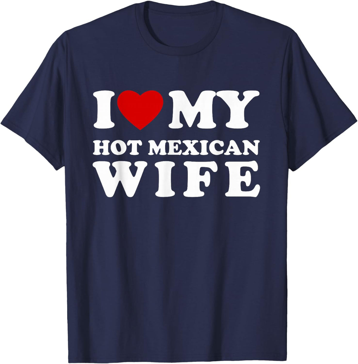 I Love My Hot Mexican Wife I Heart My Hot Mexican Wife T-Shirt - Navy Blue