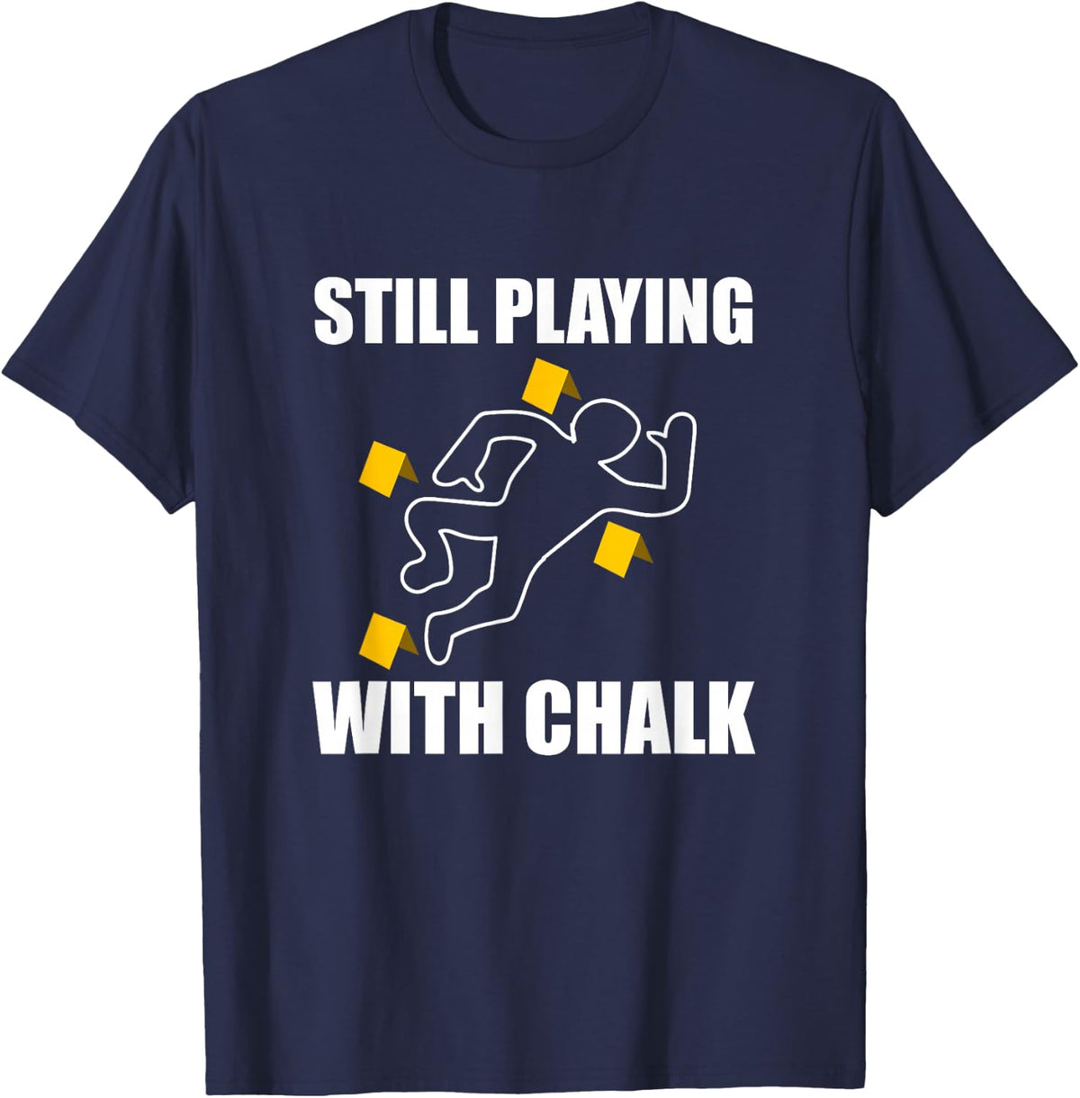 Still Playing With Chalk Crime Scene Forensic Science T-Shirt - Navy Blue