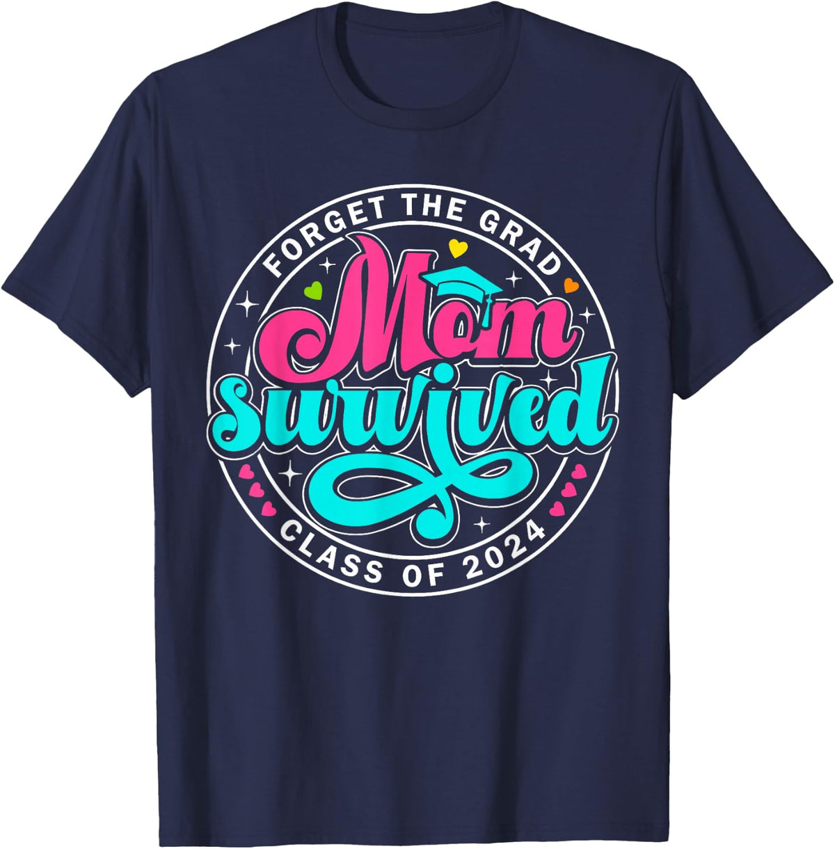 Forget The Grad Proud Mom Survived Class Of 2024 Graduate T-Shirt - Navy Blue
