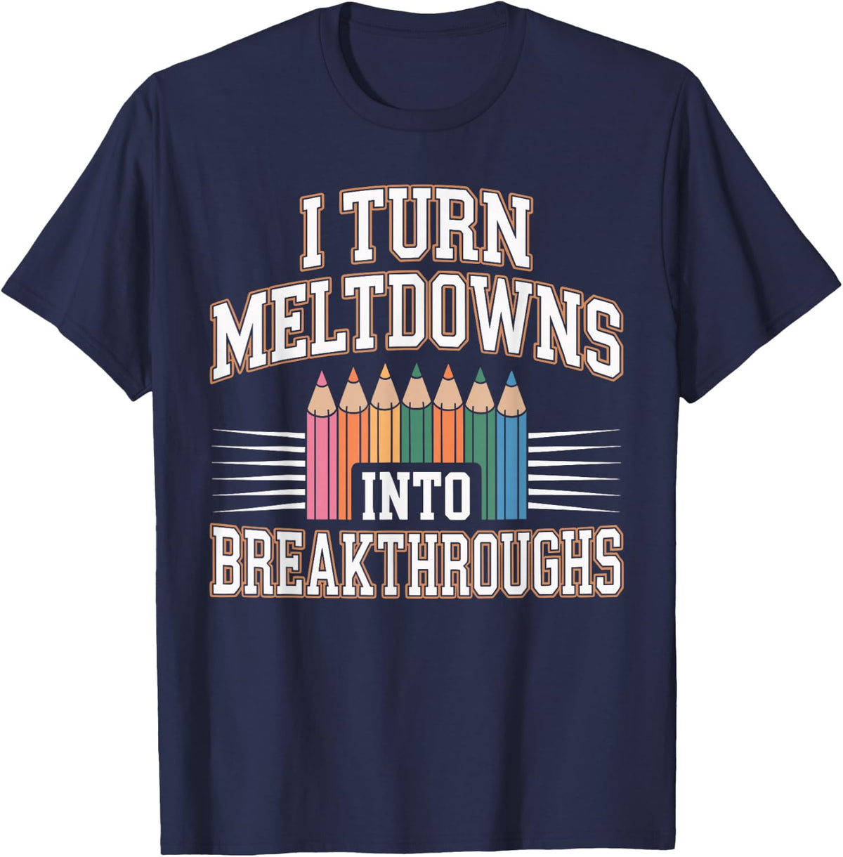 I Turn Meltdowns Into Breakthroughs Teacher Paraprofessional T-Shirt - Navy Blue