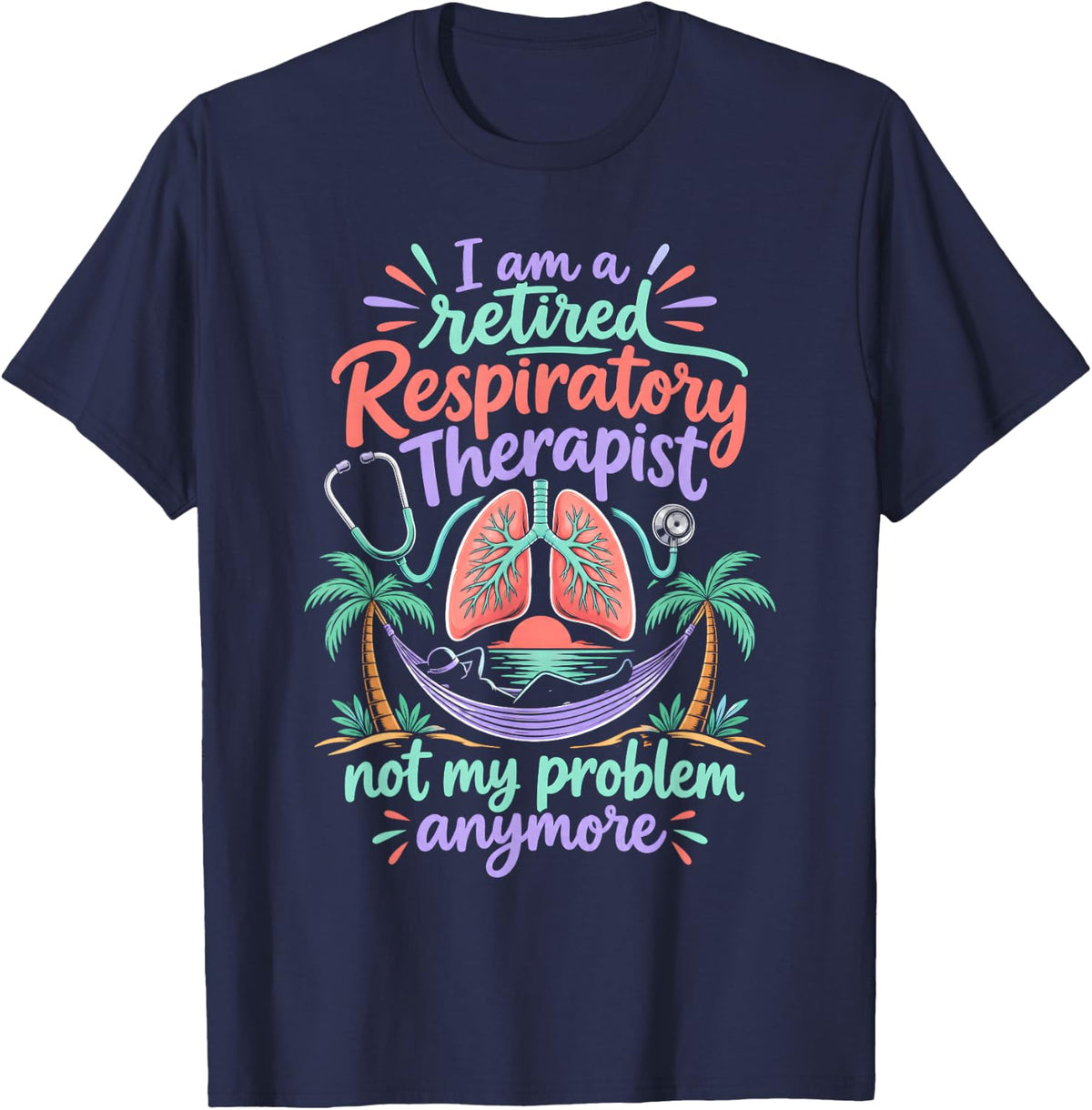 I Am A Retired Respiratory Therapist Not My Problem Anymore T-Shirt - Navy Blue