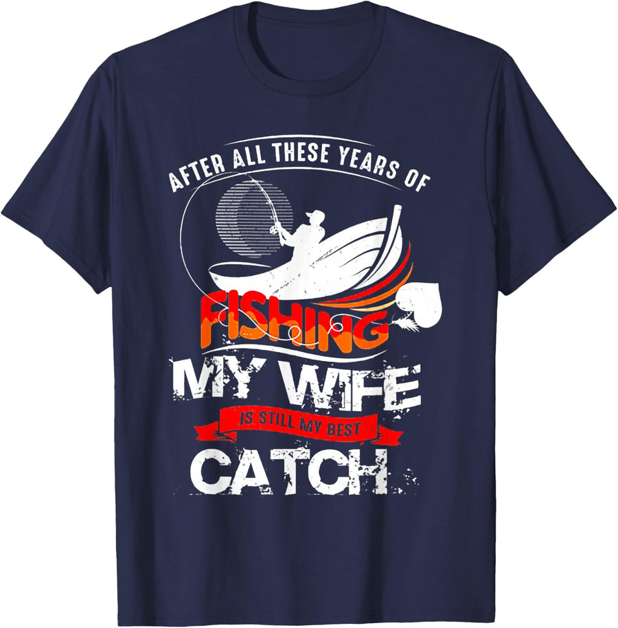 After All Those Years Of Fishing My Wife Is Still The Best Catch T-Shirt Tee For Husband - Navy Blue