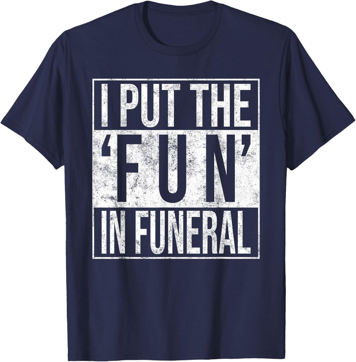 I Put the Fun in Funeral Funny T-Shirt - Navy Blue
