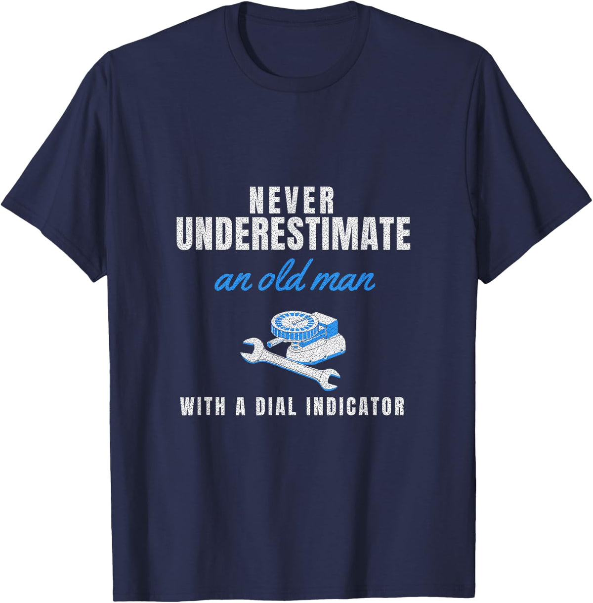 Never Underestimate an Old Man with A Dial Indicator T-Shirt - Navy Blue