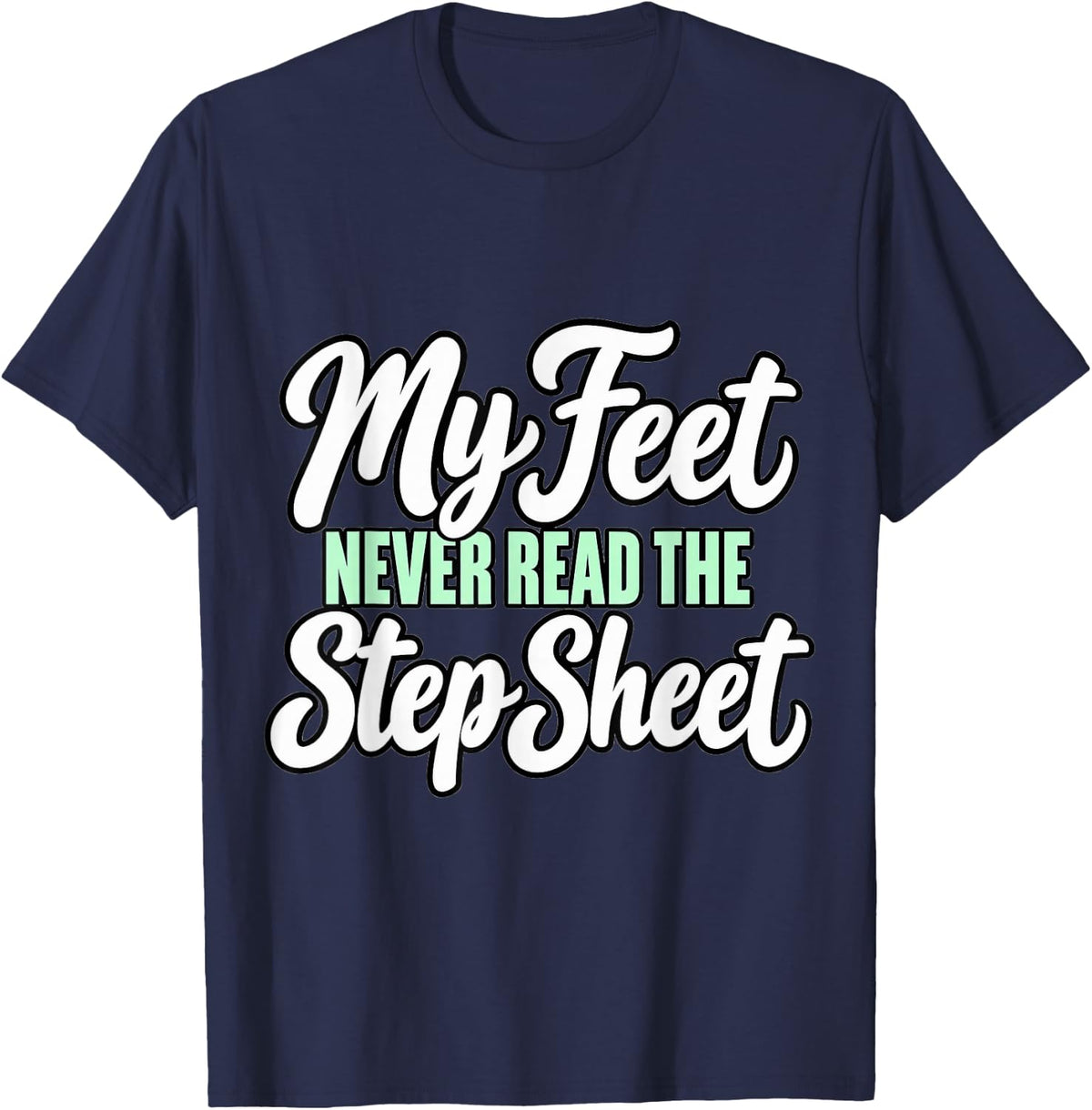 Line Dancing My Feet Never Read The Step Sheet Dancer T-Shirt - Navy Blue