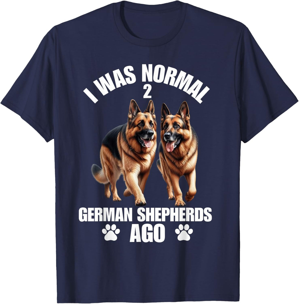 I Was Normal 2 German Shepherds Ago Art Men Women Dog Lover T-Shirt - Navy Blue