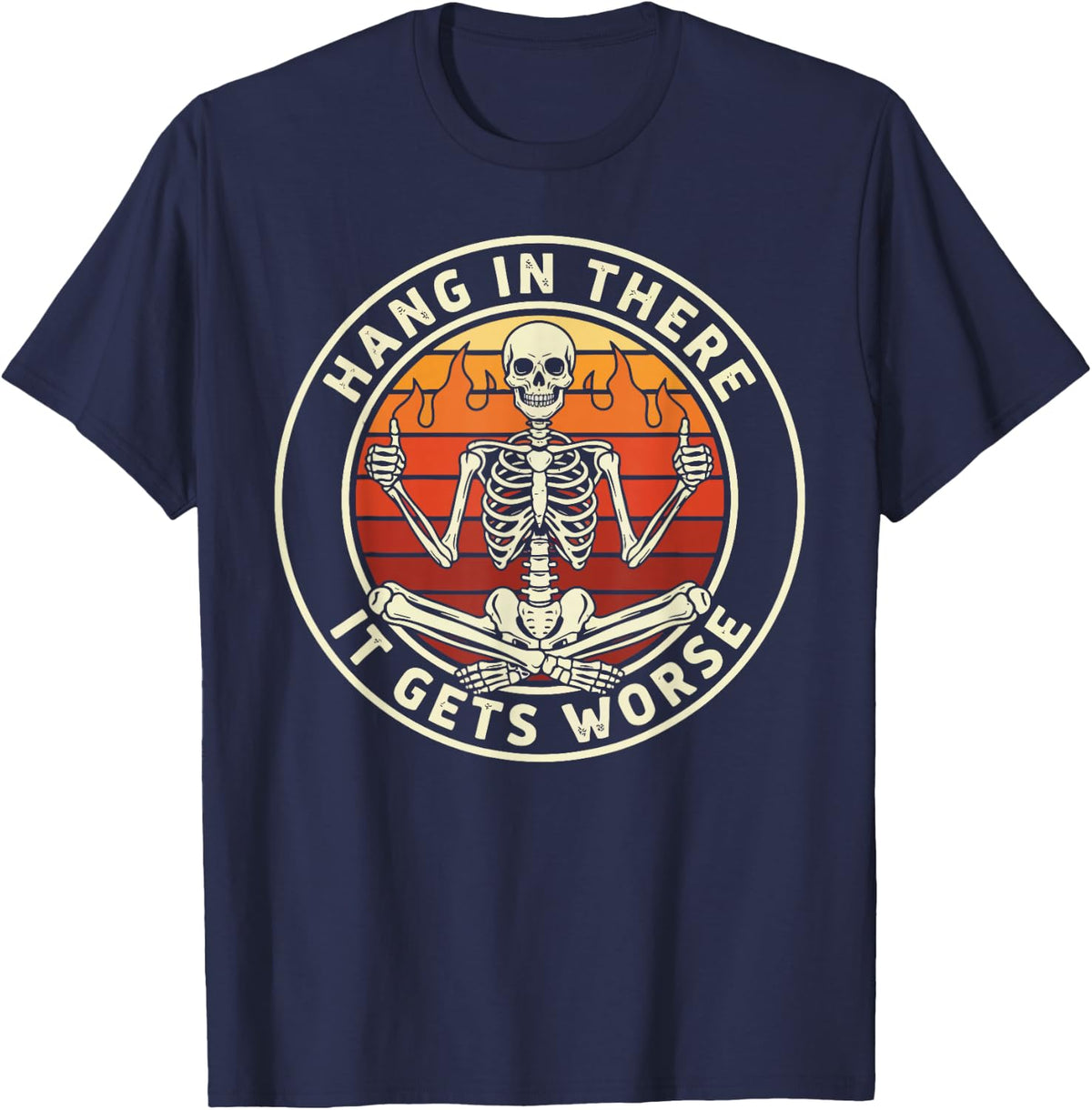 Hang in There It Gets Worse - Funny Sarcastic Skeleton T-Shirt - Navy Blue