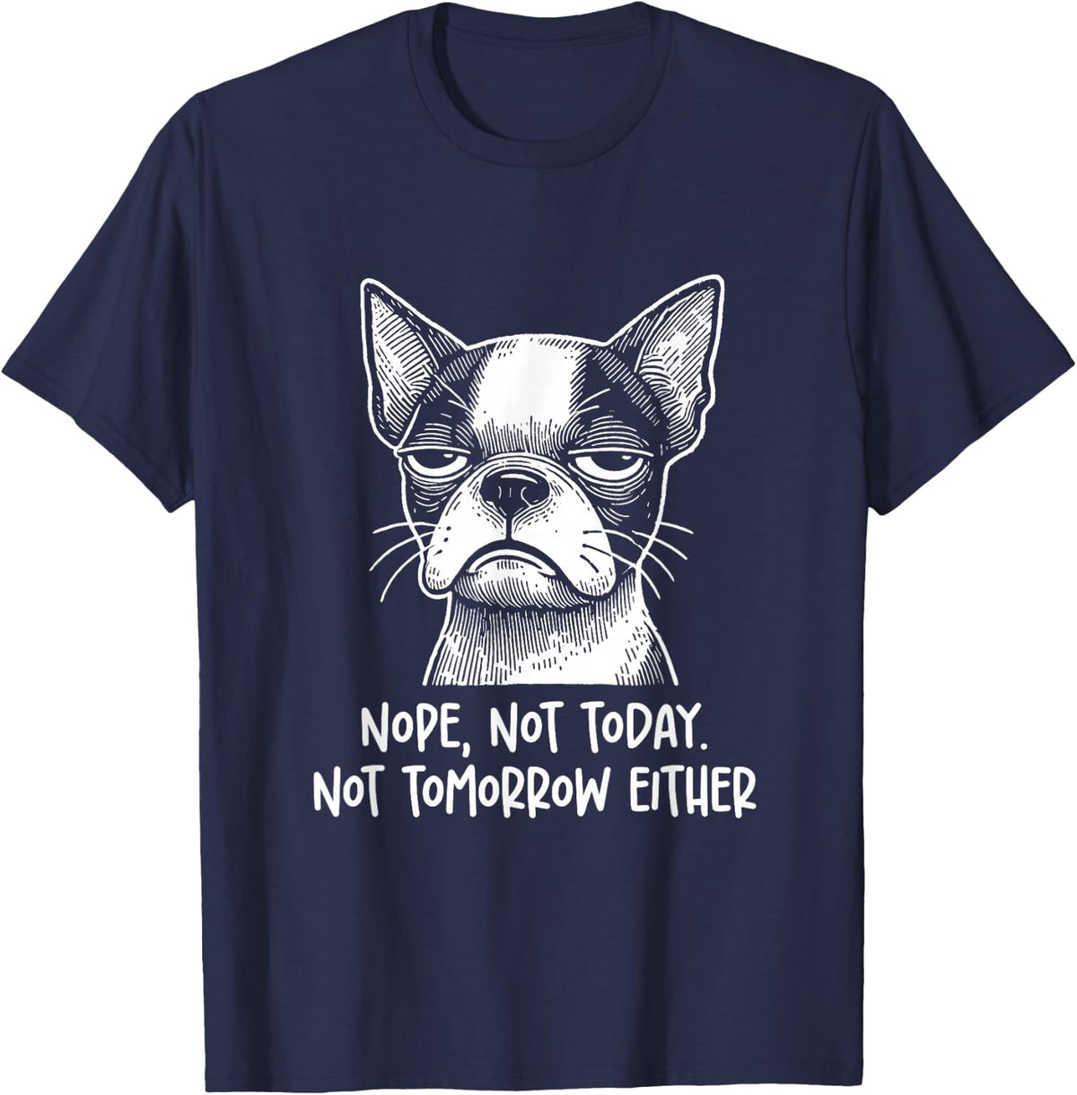 Boston Terrier Nope not today not tomorrow either Sarcastic T-Shirt - Navy Blue