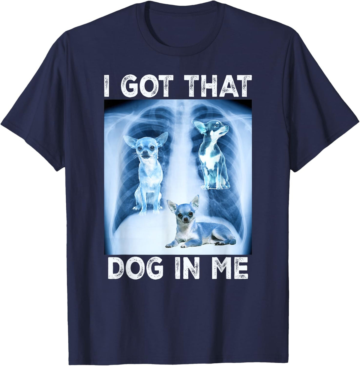 I Got that Dog in Me Dog Xray Meme Funny Dog Chihuahua T-Shirt - Navy Blue