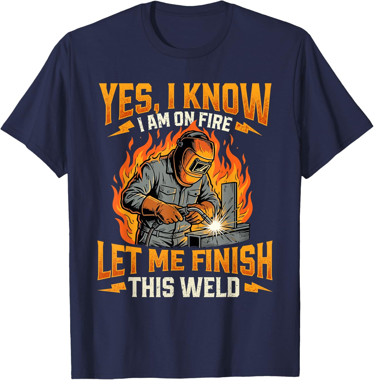 Yes I Know I Am On Fire Let Me Finish This Weld - Welder T-Shirt - Navy Blue