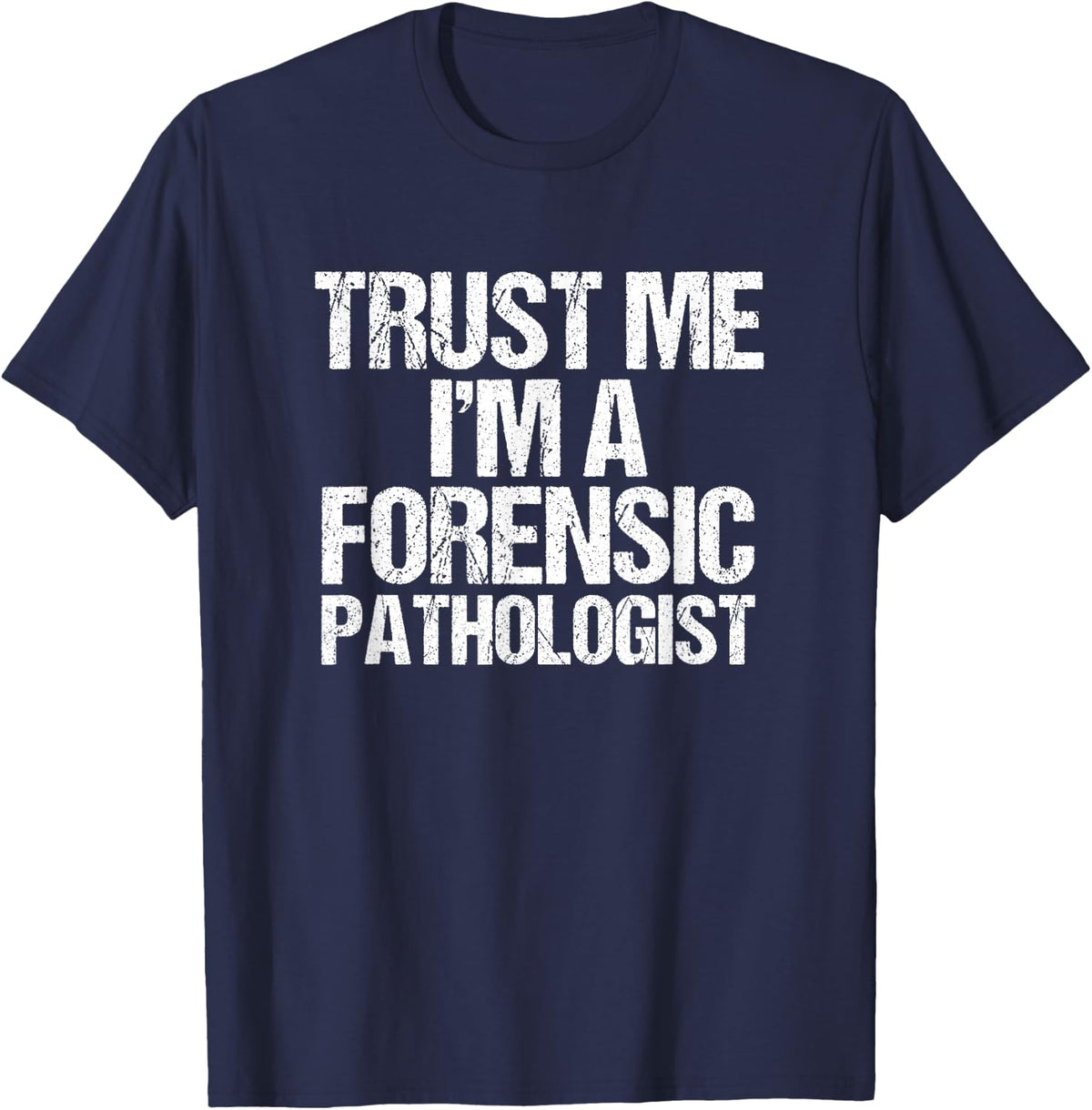 Trust Me I'm a Forensic Pathologist Funny Forensics T-Shirt - Navy Blue