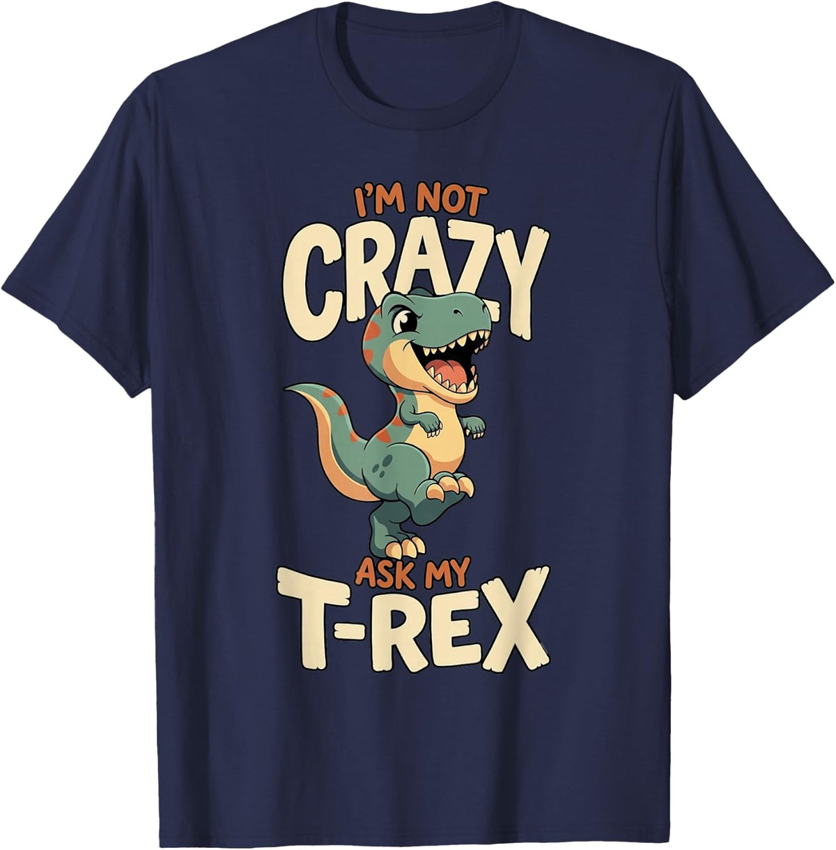 I'm Not Crazy Ask My T Rex Cute Dinosaur T-Shirt - Navy Blue