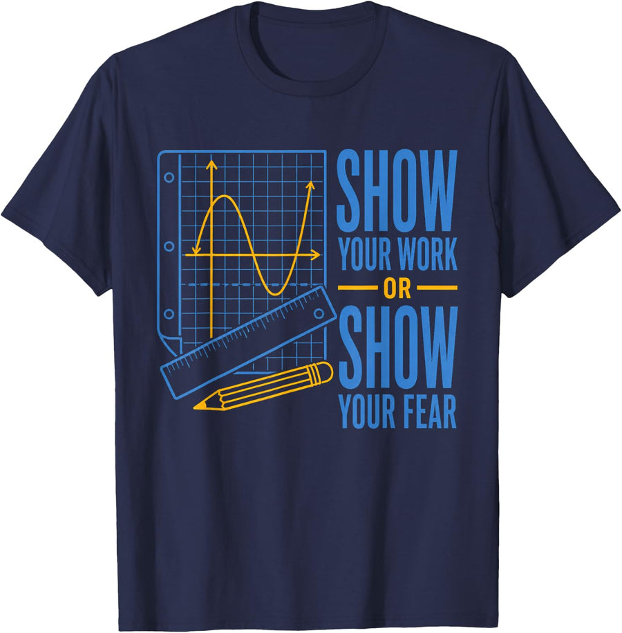 Show Your Work Or Show Your Fear Funny Math Teacher Algebra T-Shirt - Navy Blue