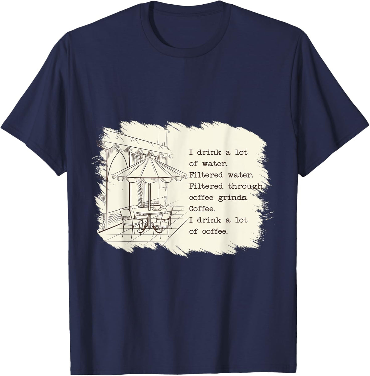 Funny Coffee I Drink A Lot Of Filtered Water A Lot Of T-Shirt - Navy Blue