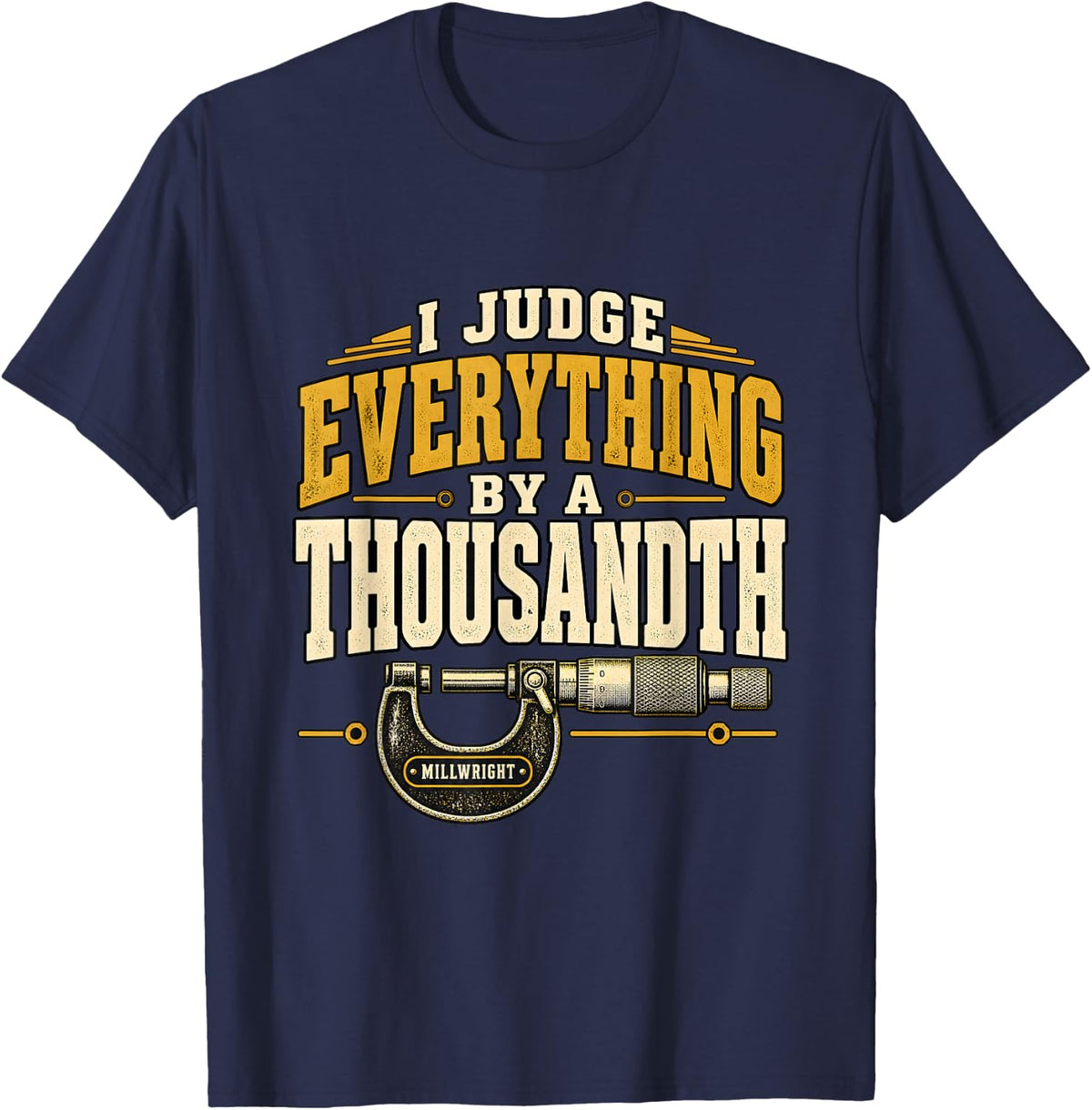 Millwright I Judge Everything By A Thousandth T-Shirt - Navy Blue