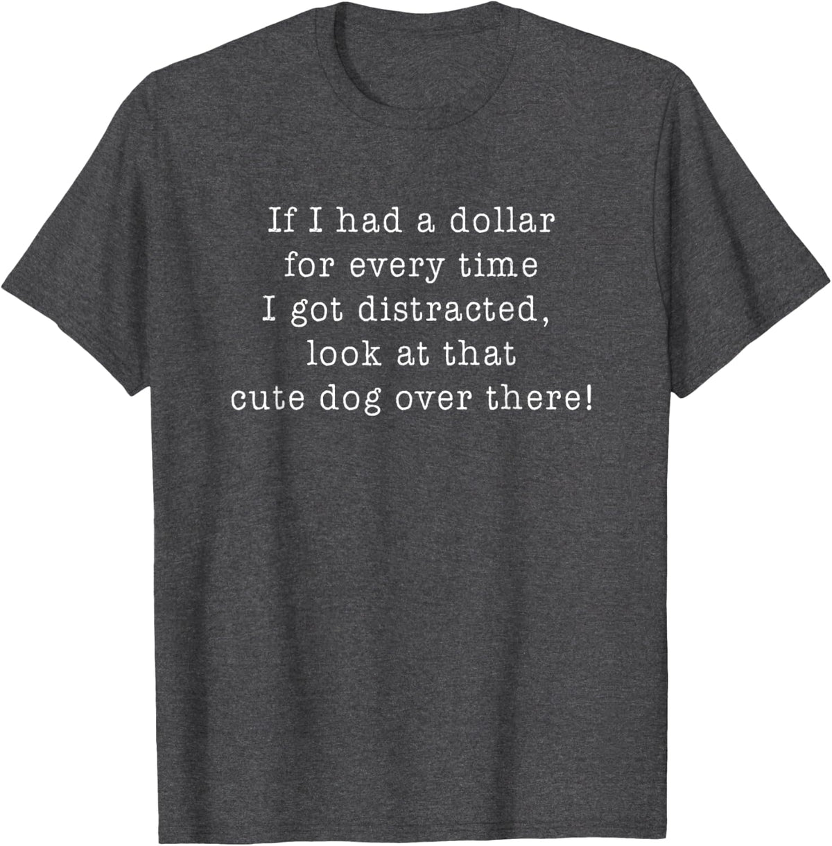 If I Had A Dollar For Every Time I Got Distracted Funny Dog T-Shirt - Dark Heather Grey