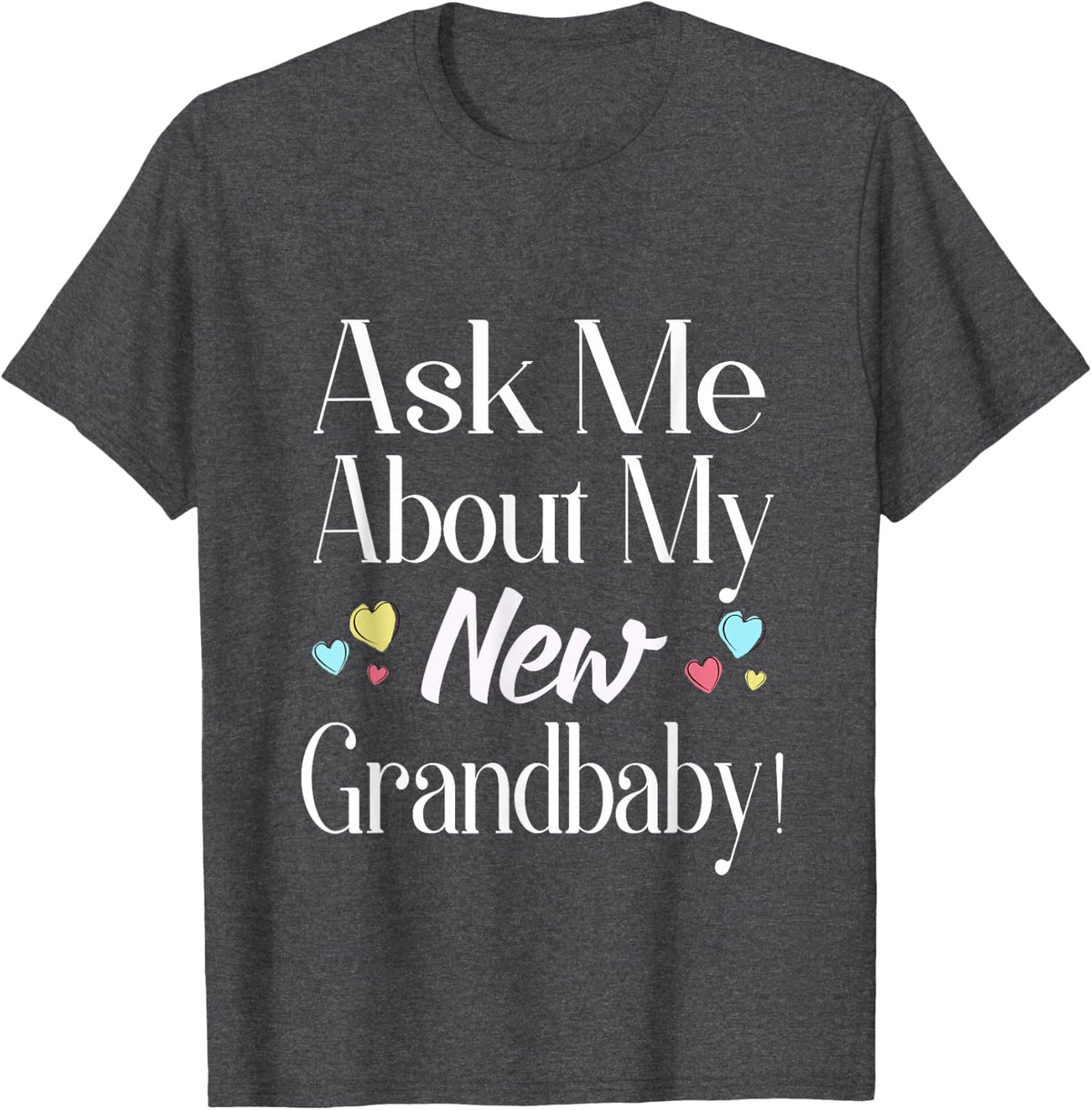 Ask Me About My New Grandbaby Tee Shirt for New Grandma Grandparent Tees and T Shirts - Dark Heather Grey