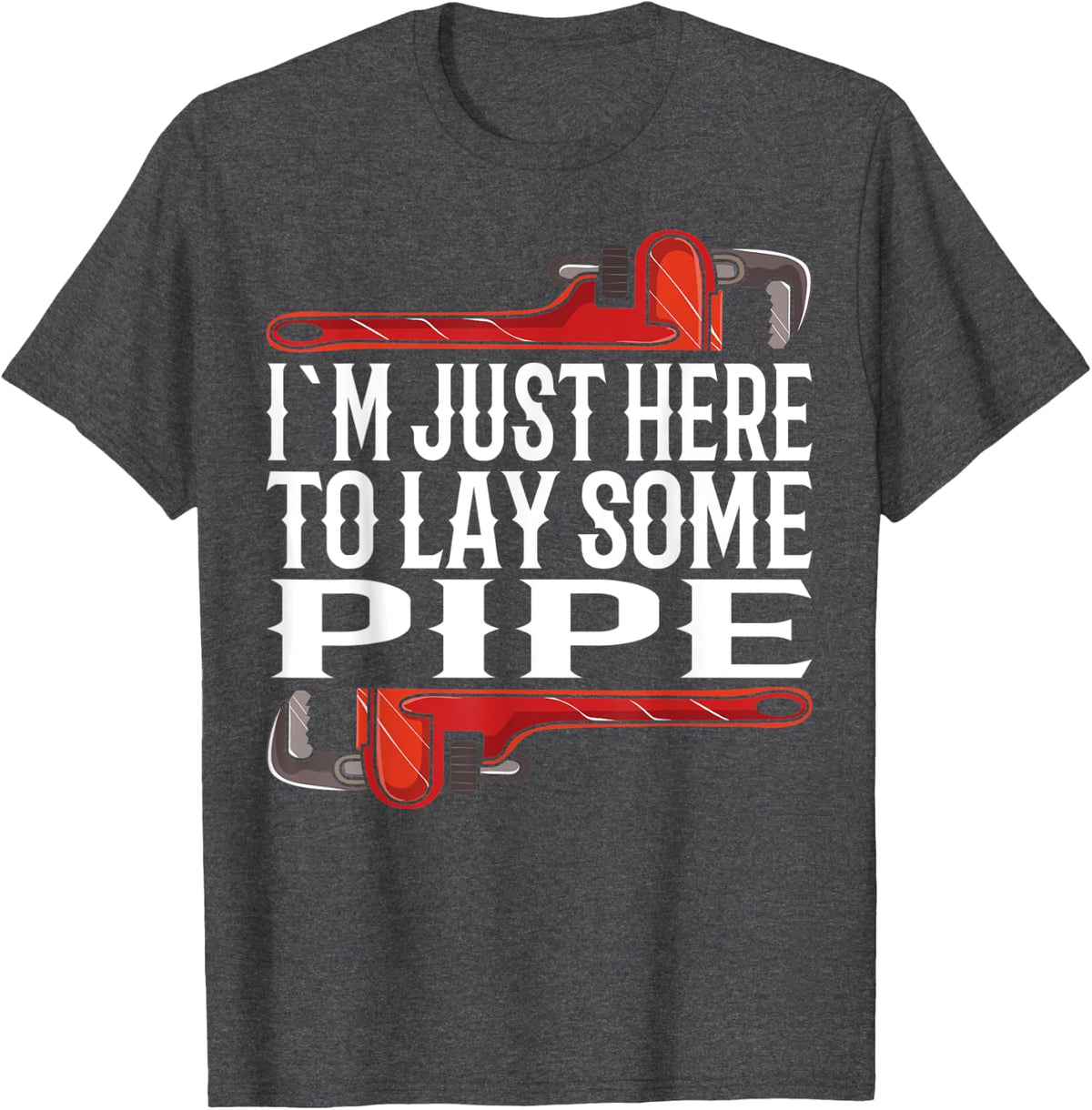I´m Just Here To Lay Some Pipe I Plumbing Piperfitter T-Shirt - Dark Heather Grey