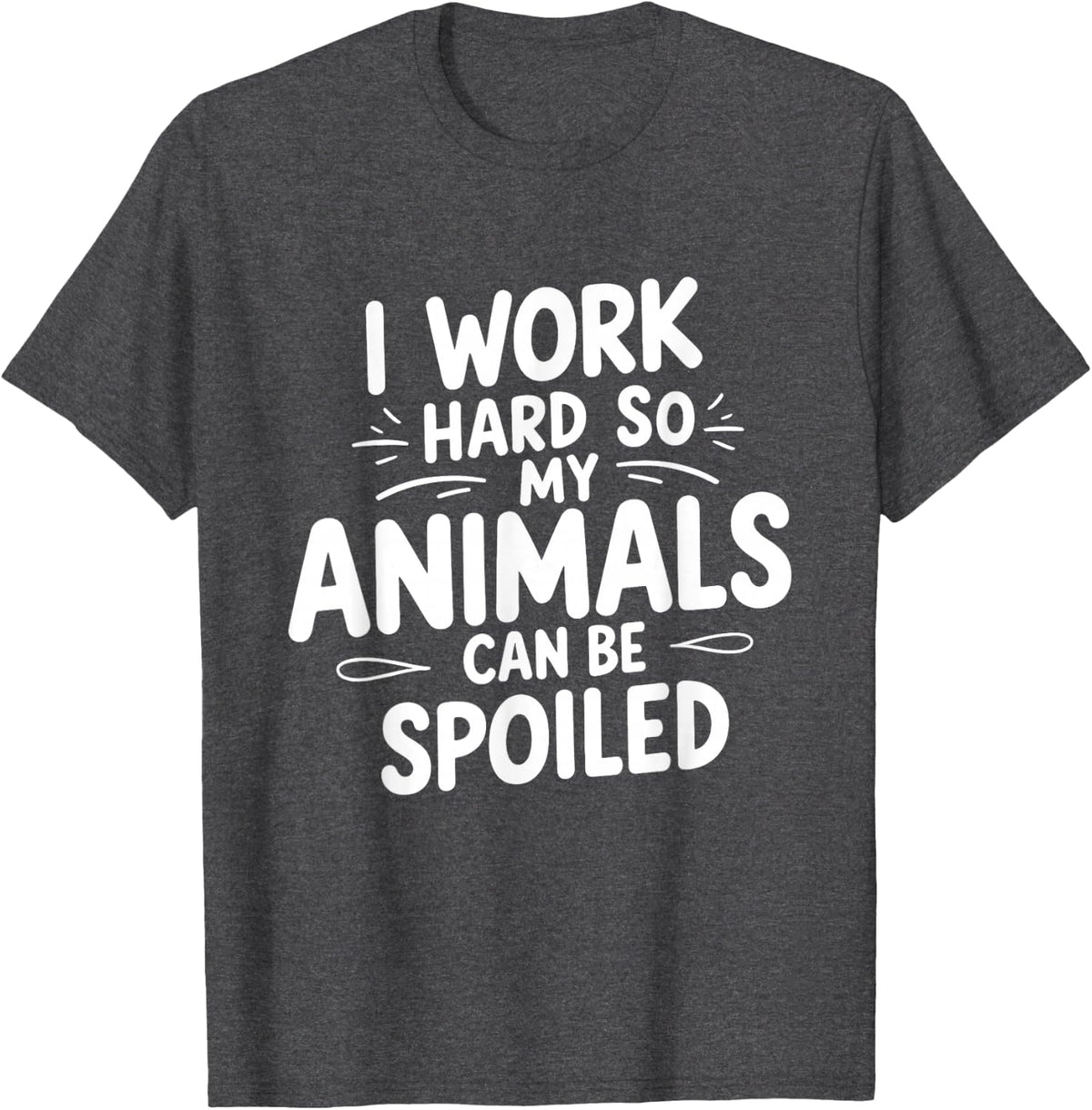 I Work Hard So My Animals Can Be Spoiled Funny Farm Life T-Shirt - Dark Heather Grey