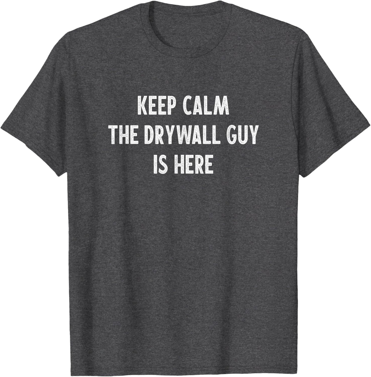 Keep Calm - The Drywall Guy Is Here - Vintage Style - T-Shirt - Dark Heather Grey