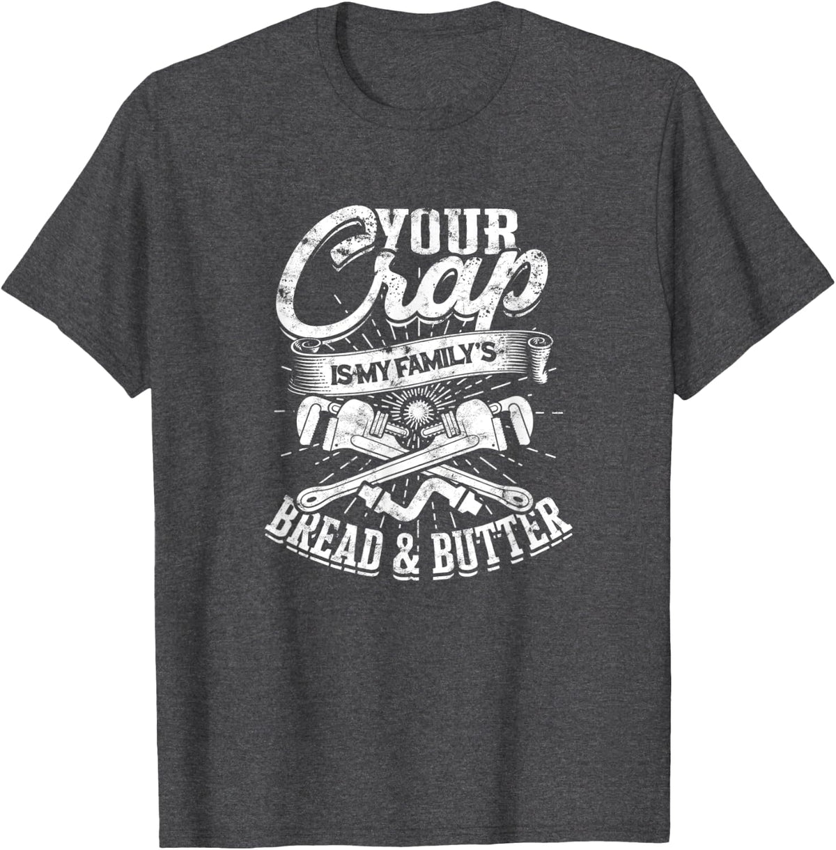 Your crap is my family's bread & butter - pipefitter T-Shirt - Dark Heather Grey
