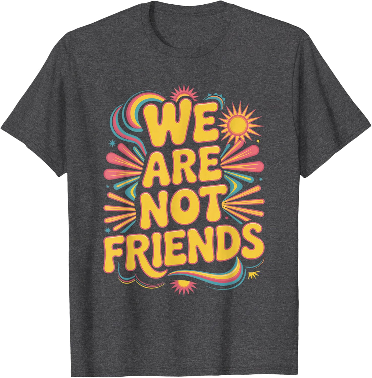 We are Not Friends Dry Humor Typography T-Shirt - Dark Heather Grey